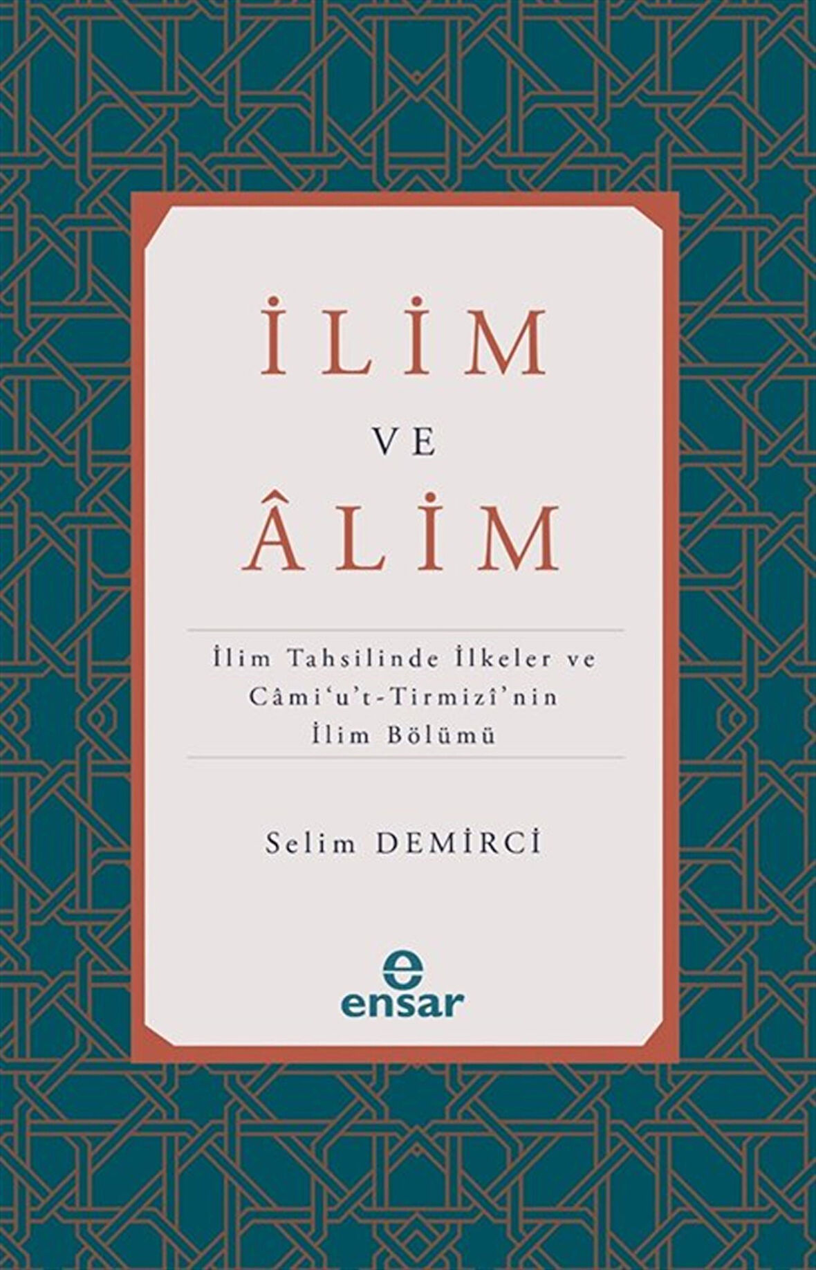 İlim ve Alim & İlim Tahsilinde İlkeler ve Cami'u't-Tirmizi'nin İlim Bölümü / Selim Demirci