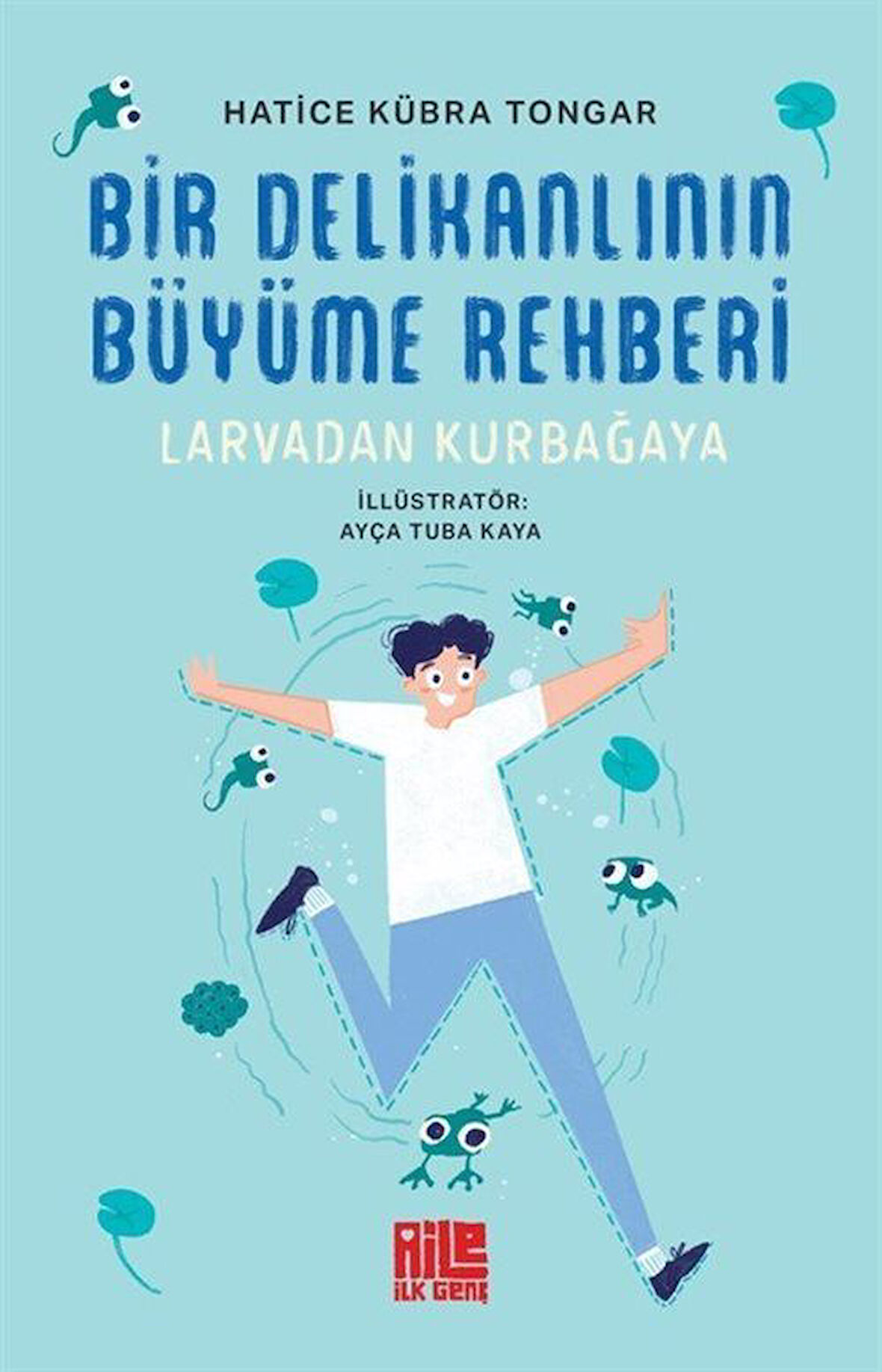 Bir Delikanlının Büyüme Rehberi (Larvadan Kurbağaya) / Hatice Kübra Tongar