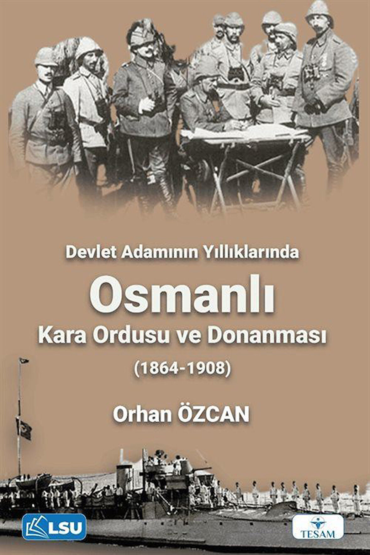Devlet Adamının Yıllıklarında Osmanlı Kara Ordusu ve Donanması (1864-1908) / Orhan Özcan