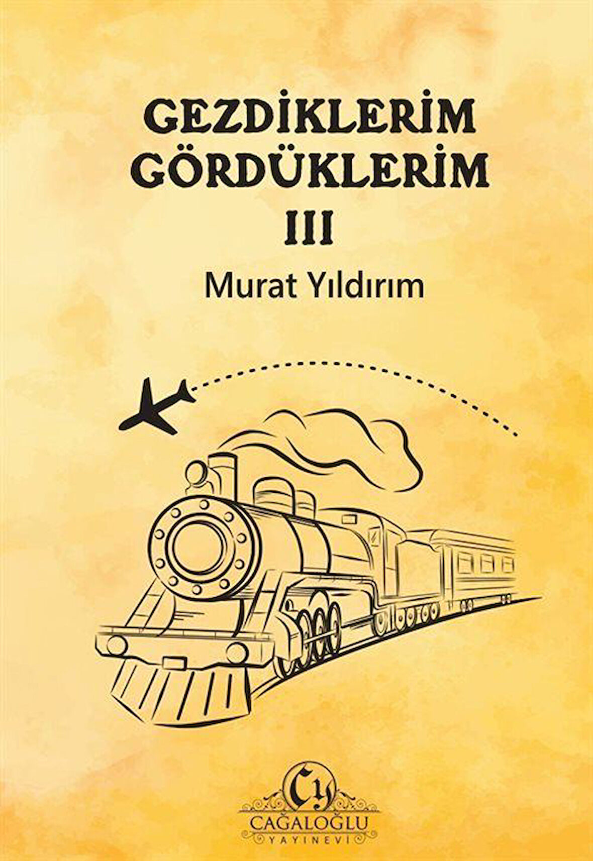 Gezdiklerim Gördüklerim III / Emekli Vali Murat Yıldırım