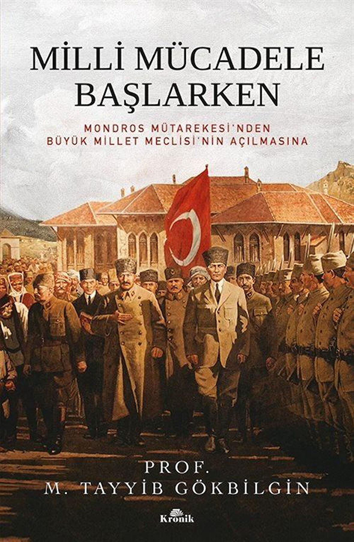 Milli Mücadele Başlarken (Karton Kapak) & Mondros Mütarekesi'nden Büyük Millet Meclisi'nin Açılmasına / M. Tayyib Gökbilgin