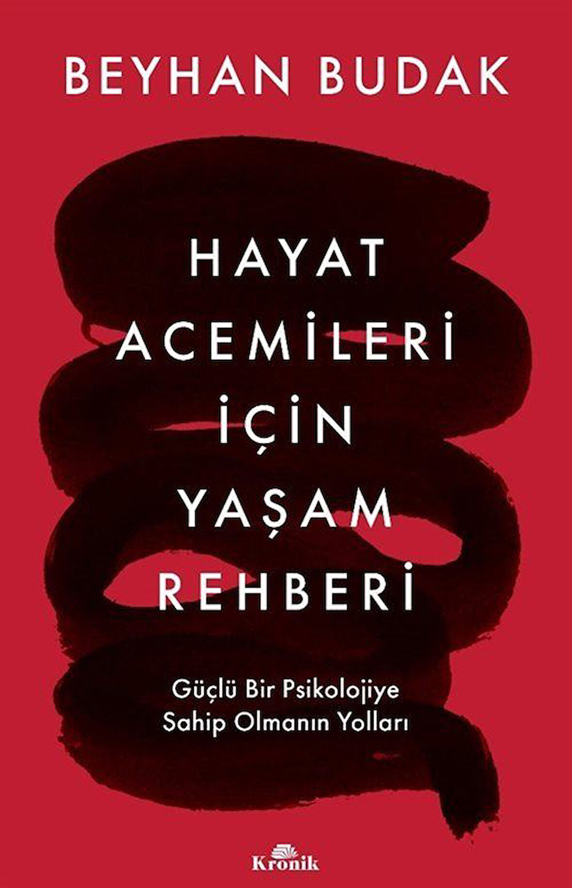 Hayat Acemileri İçin Yaşam Rehberi & Güçlü Bir Psikolojiye Sahip Olmanın Yolları / Beyhan Budak