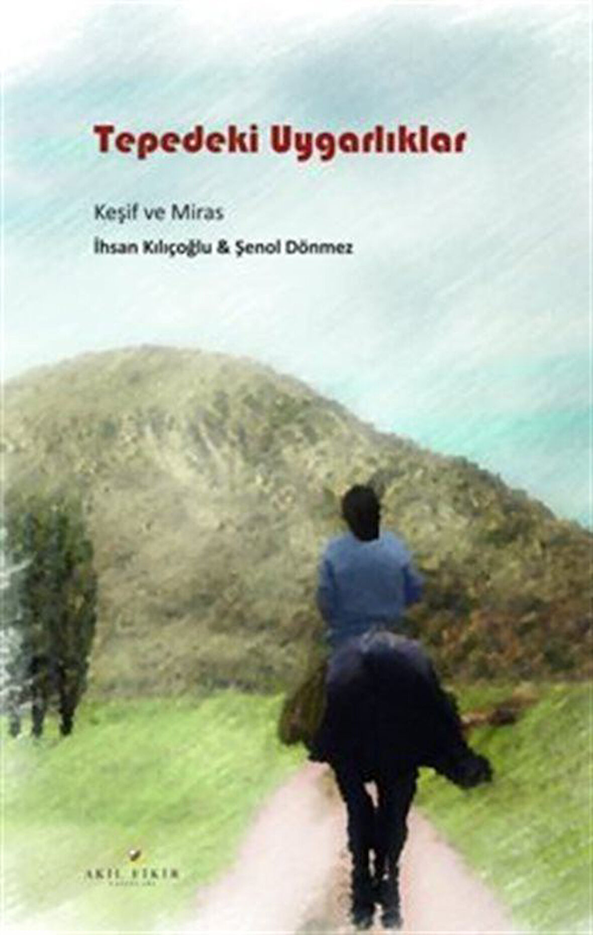 Tepedeki Uygarlıklar Keşif ve Miras / İhsan Kılıçoğlu