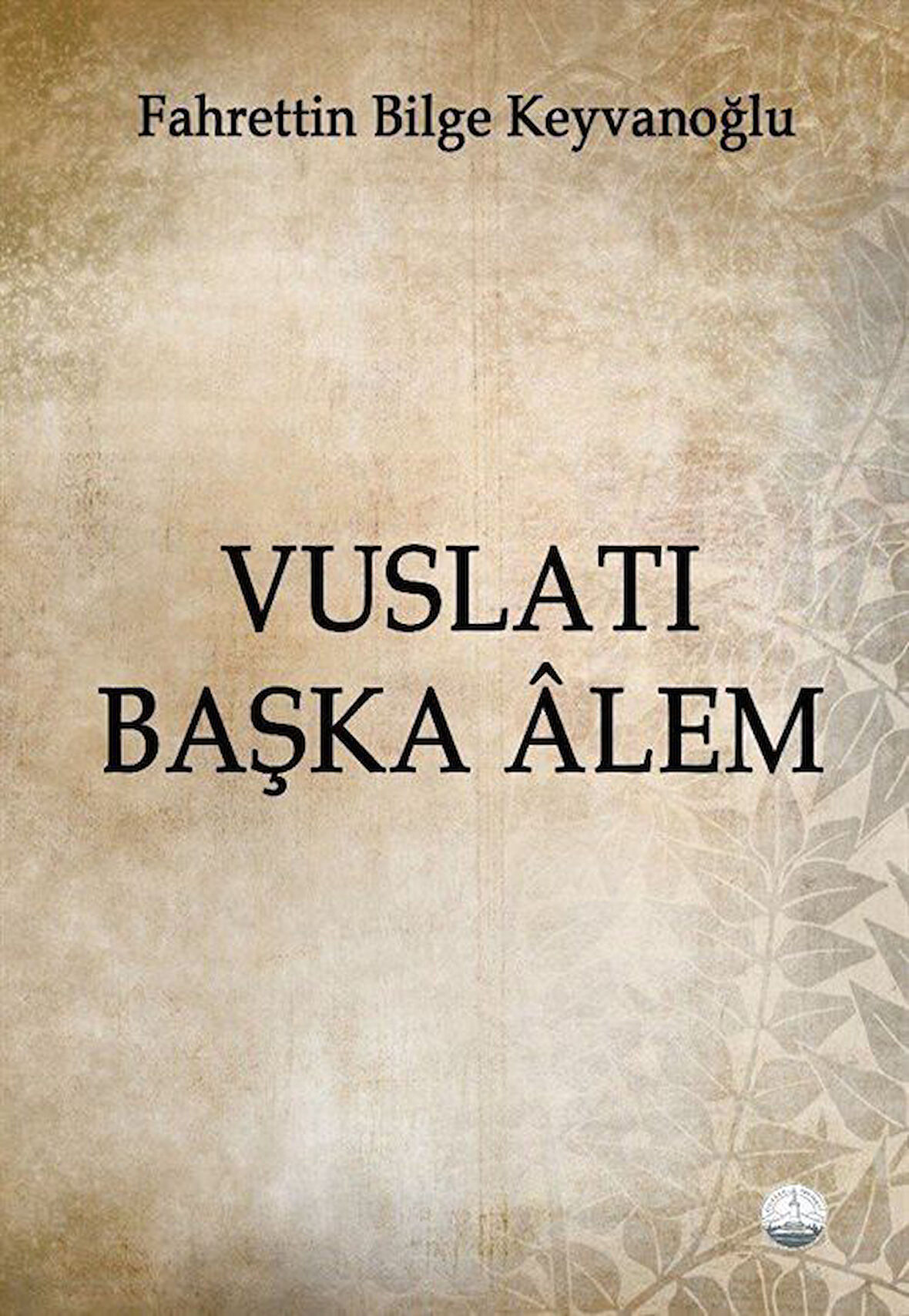 Vuslatı Başka Âlem / Fahrettin Bilge Keyvanoğlu