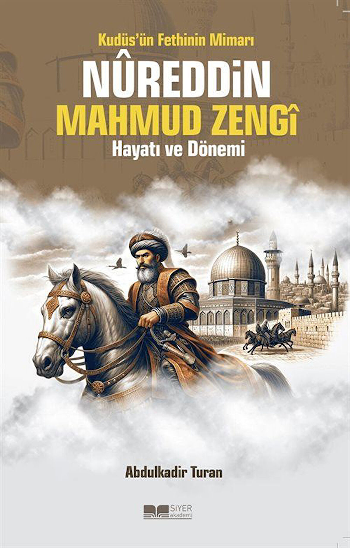 Kudüs'ün Fethinin Mimarı Nureddin Mahmud Zengi Hayatı ve Dönemi / Abdülkadir Turan
