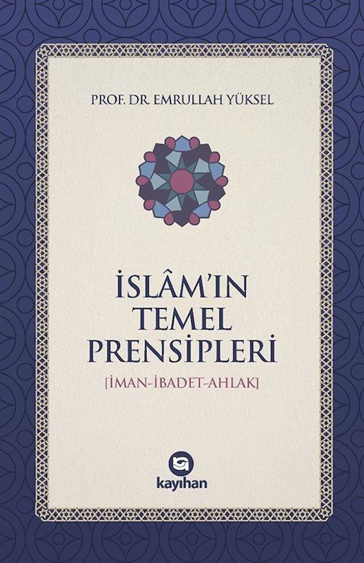 İslam'ın Temel Prensipleri (İman-İbadet -Ahlak) / Prof. Dr. Emrullah Yüksel