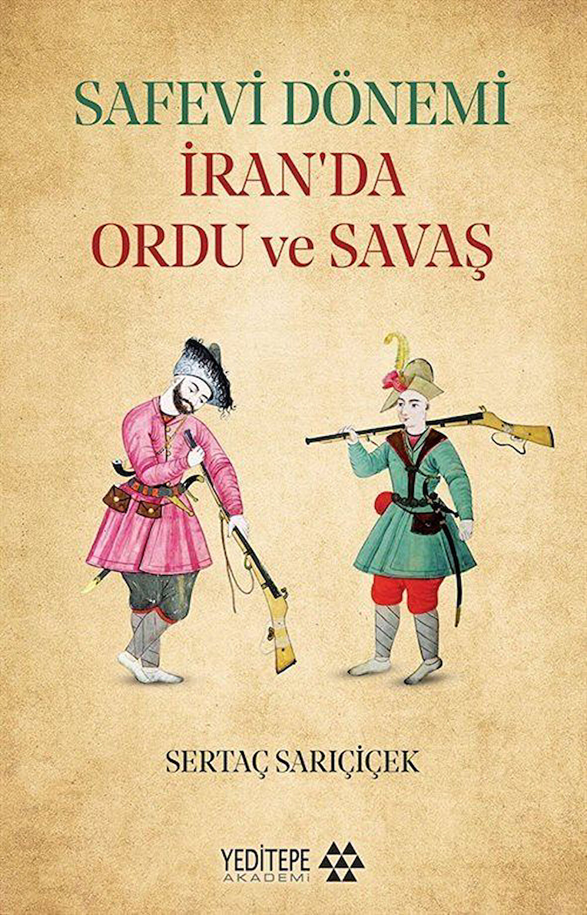 Safevi Dönemi İran'da Ordu ve Savaş / Sertaç Sarıçiçek