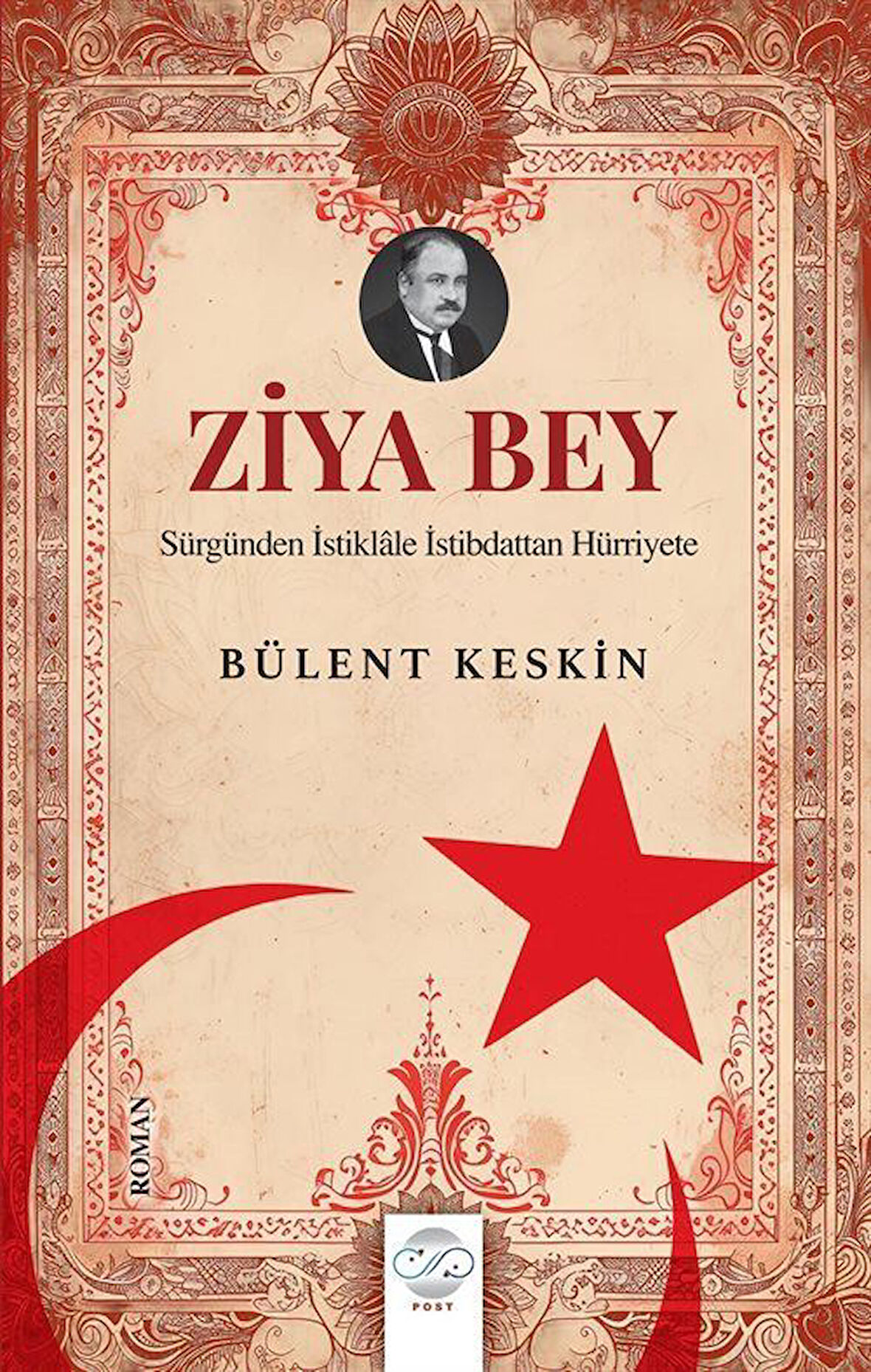 Ziya Bey & Sürgünden İstiklale İstibdattan Hürriyete / Bülent Keskin