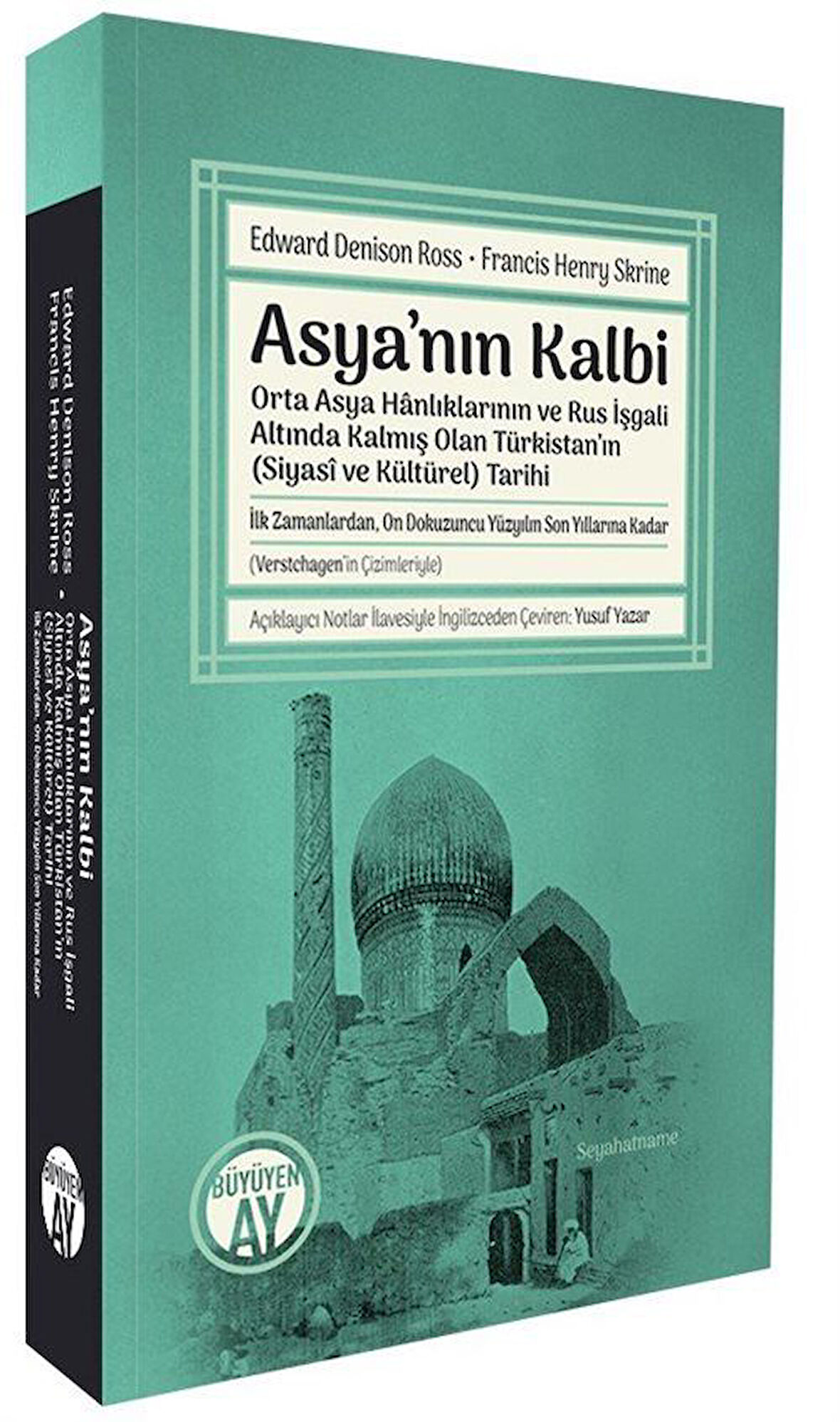 Asya'nın Kalbi & Orta Asya Hanlıklarının ve Rus İşgali Altında Kalmış Olan Türkistan'ın (Siyasî ve Kültürel) Tarihi / Edward Denison Ross