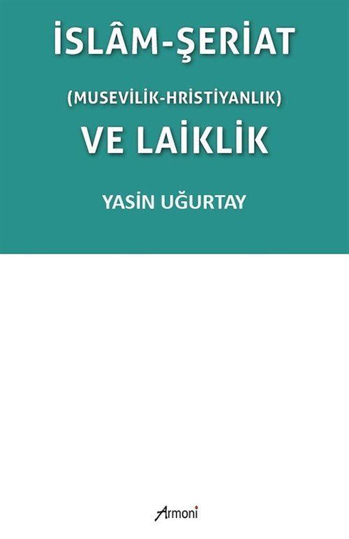 İslam-Şeriat (Musevilik - Hristiyanlık) ve Laiklik / Yasin Uğurtay