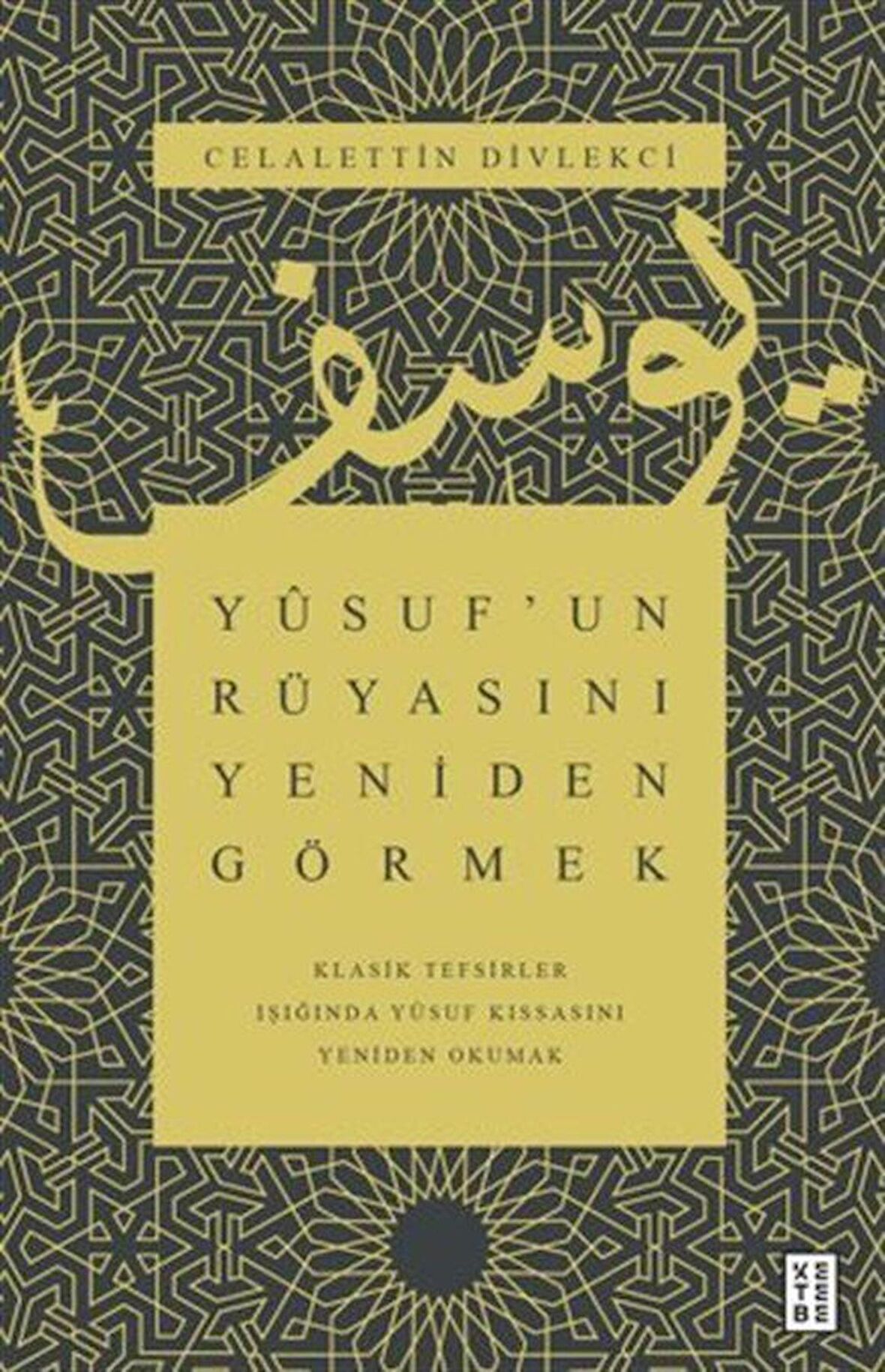 Yusuf'un Rüyasını Yeniden Görmek / Klasik Tefsirler Işığında Yusuf Kıssasını Yeniden Okumak / Celalettin Divlekci