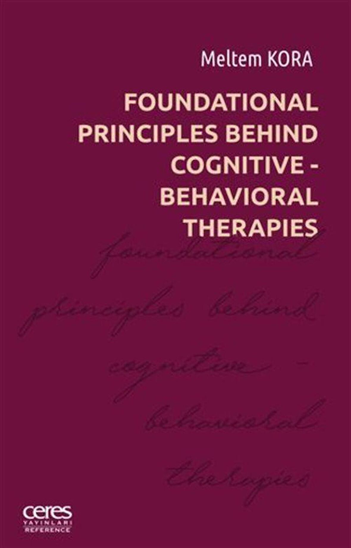 Foundatıonal Prıncıples Behınd Cognıtıve- Behavıoral Therapıes / Meltem Kora