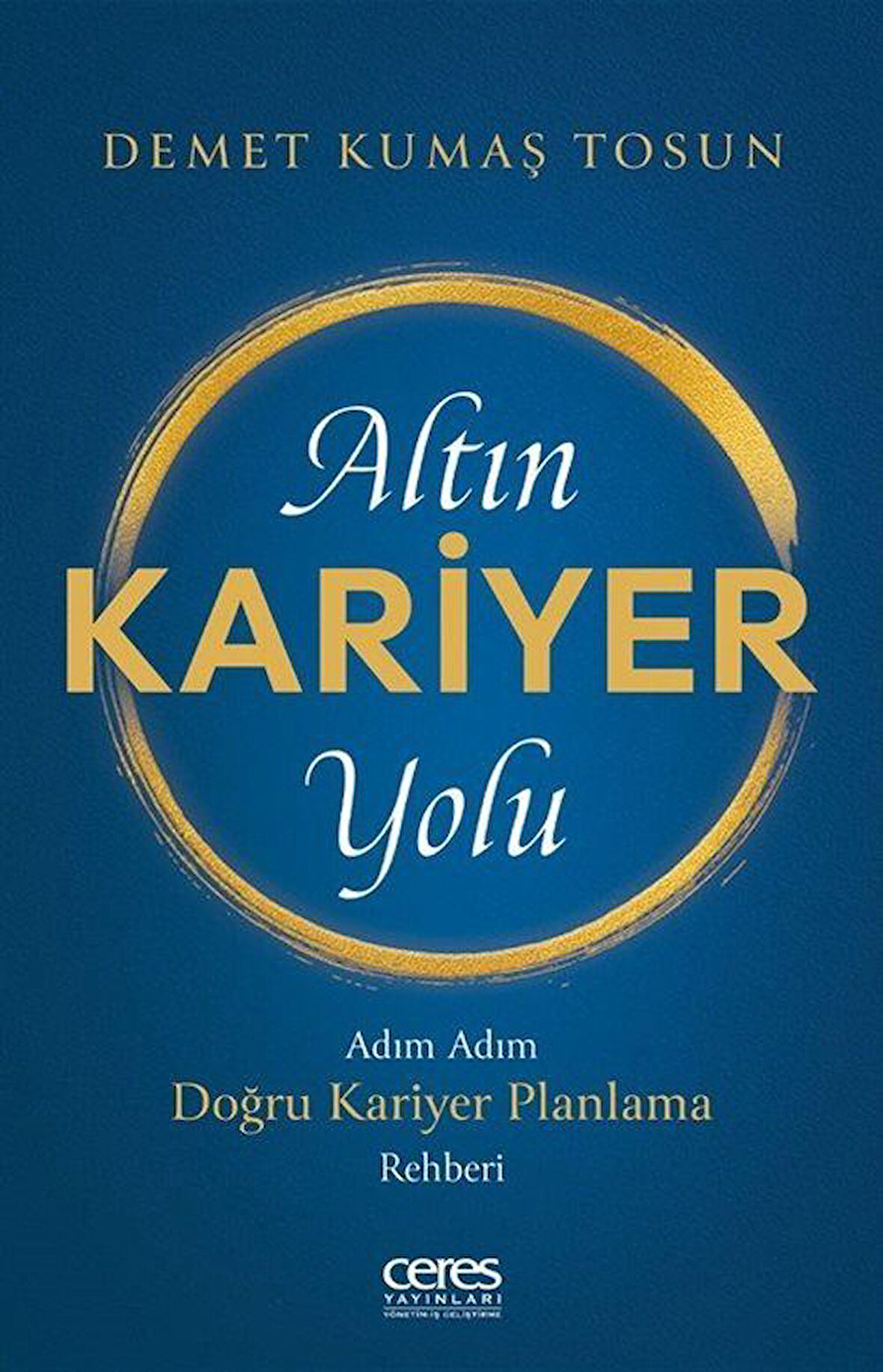 Altın Kariyer Yolu & Adım Adım Doğru Kariyer Planlama Rehberi / Demet Kumaş Tosun