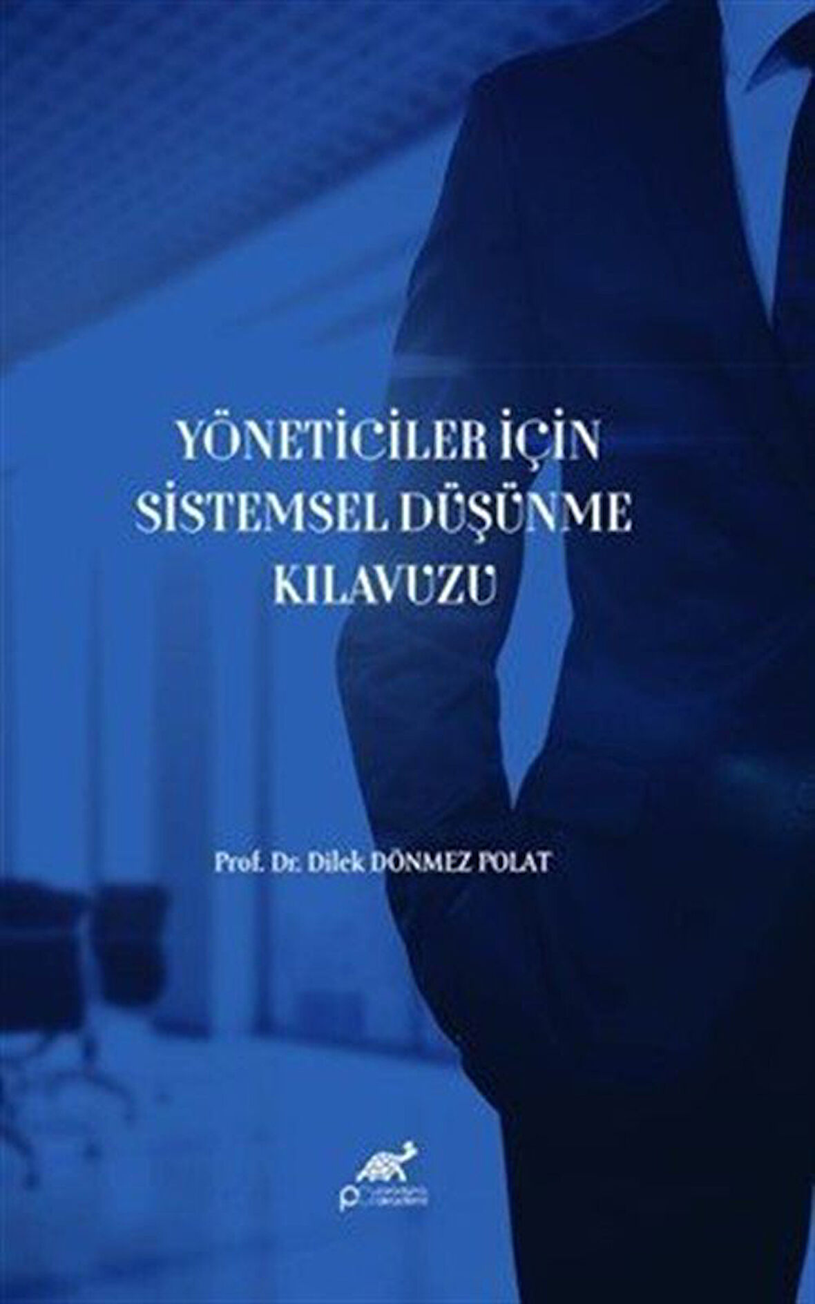 Yöneticiler İçin Sistemsel Düşünme Kılavuzu / Doç. Dr. Dilek Dönmez Polat