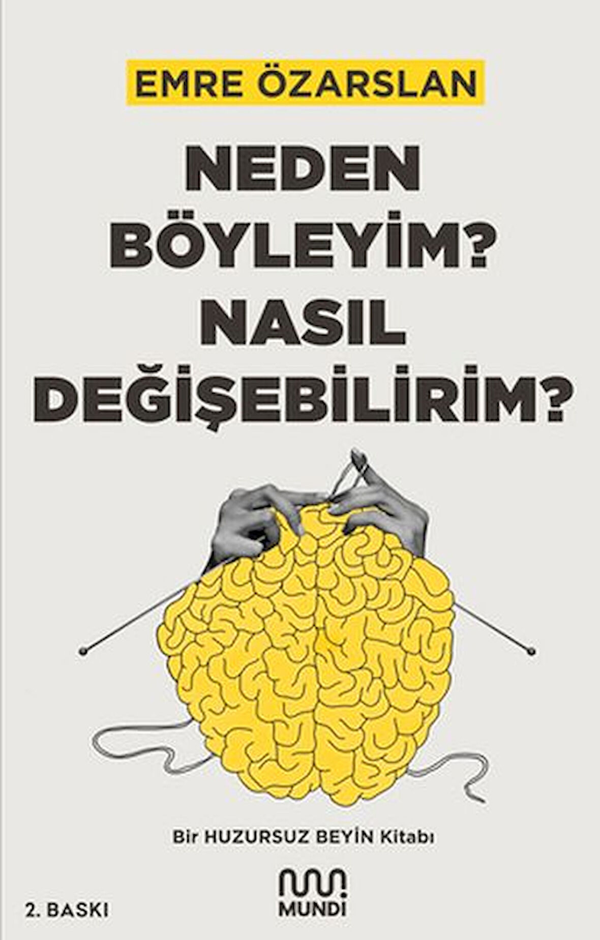 Neden Böyleyim? Nasıl Değişebilirim? Bir Huzursuz Beyin Kitabı