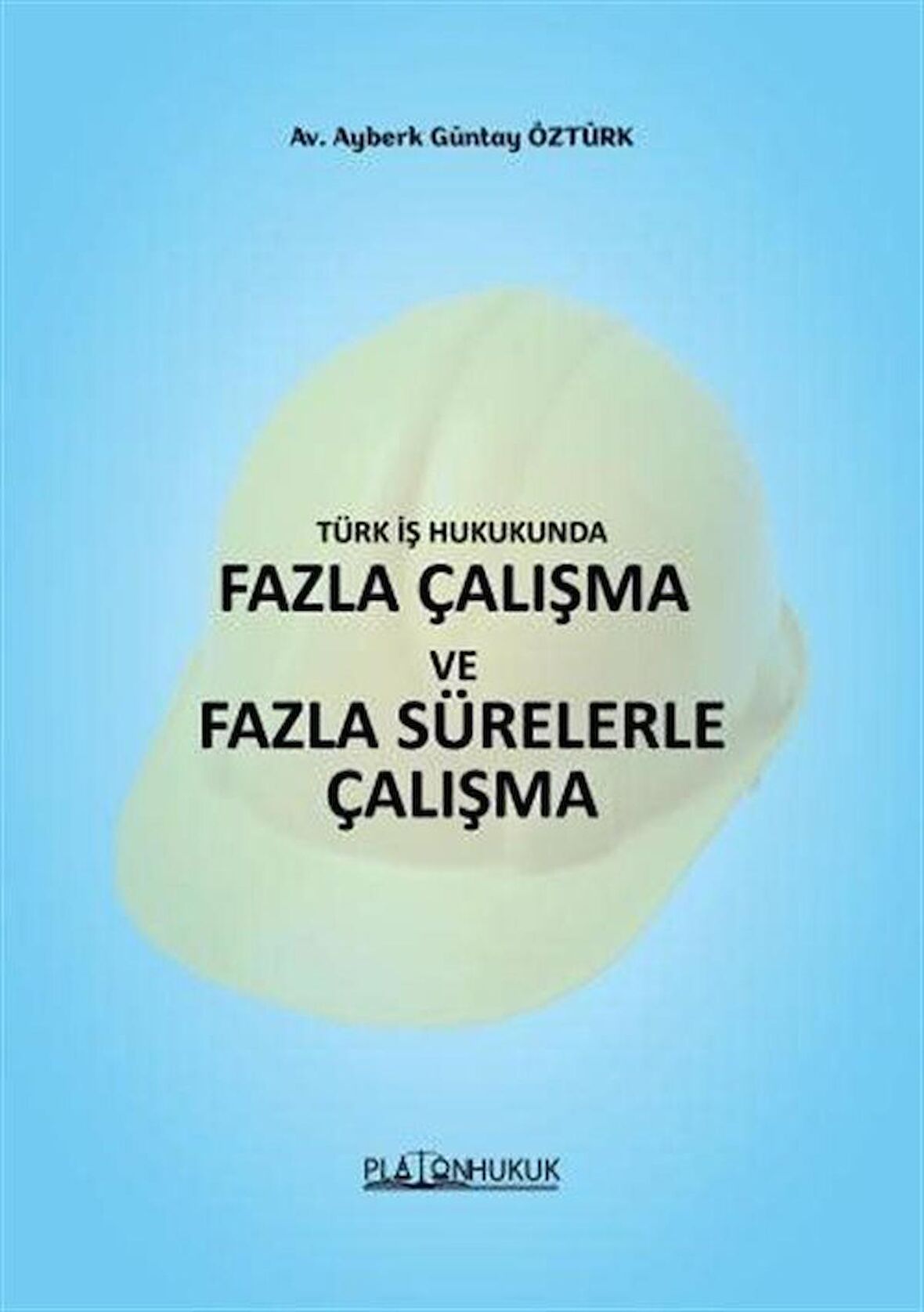 Türk İş Hukukunda Fazla Çalışma ve Fazla Sürelerle Çalışma / Av. Ayberk Güntay Öztürk