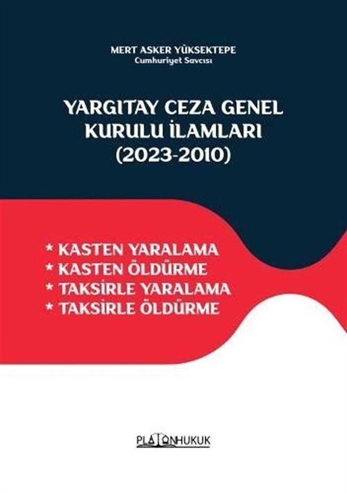 Yargıtay Ceza Genel Kurulu İlamları (2023‐2010) & Kasten Yaralama - Kasten Öldürme - Taksirle Yaralama - Taksirle Öldürme / Mert Asker Yüksektepe