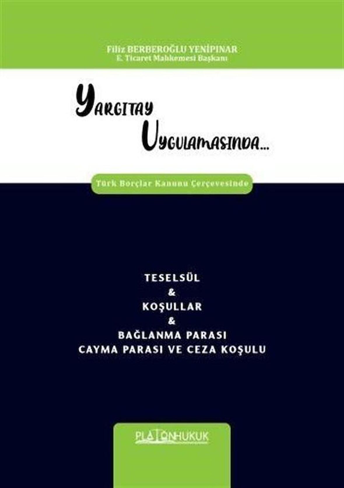 Yargıtay Uygulamasında Türk Borçlar Kanunu Çerçevesinde Teselsül - Koşullar - Bağlanma Parası Cayma Parası ve Ceza Koşulu / Filiz Berberoğlu Yenipınar