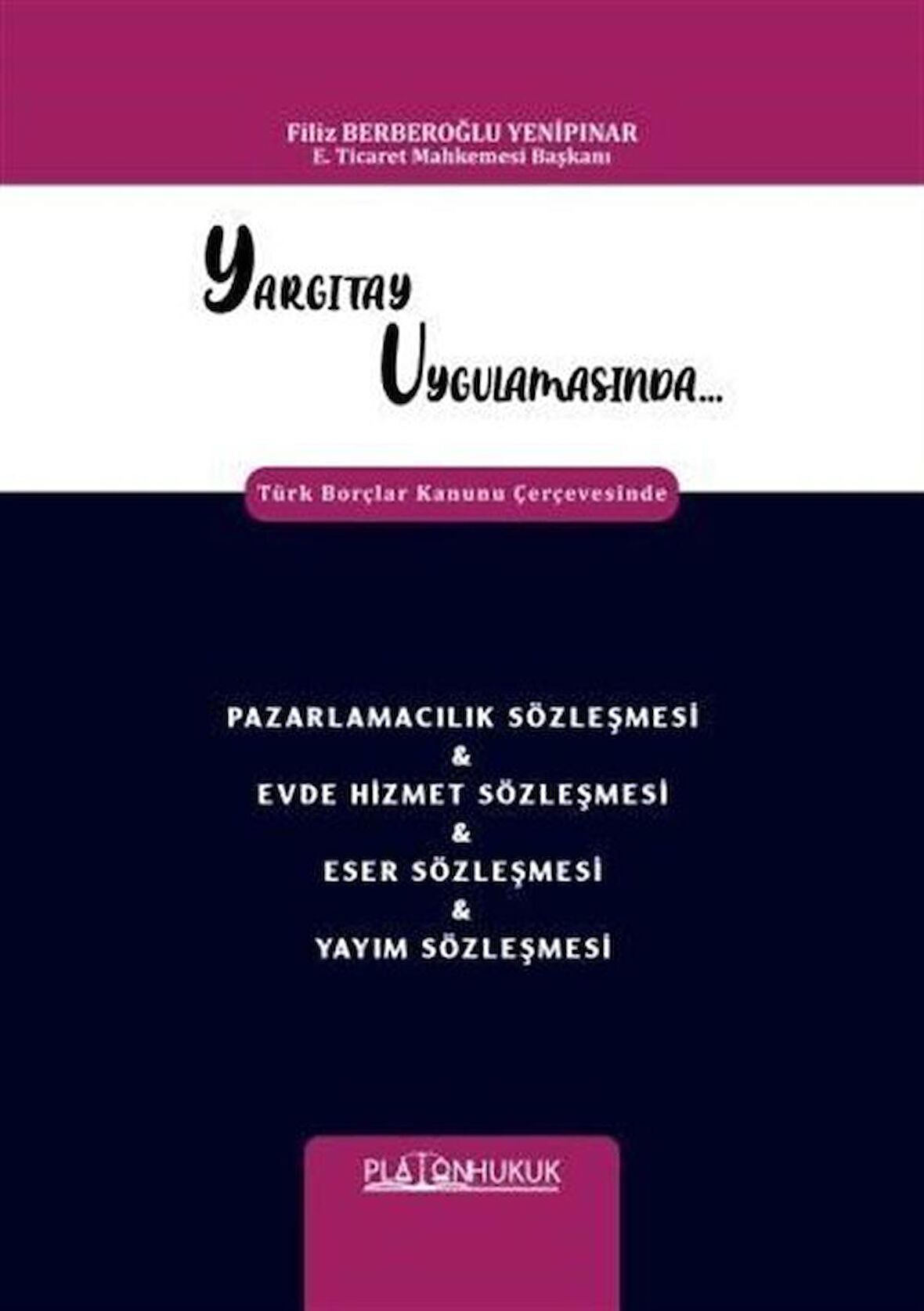 Yargıtay Uygulamasında Türk Borçlar Kanunu Çerçevesinde Pazarlamacılık Sözleşmesi - Evde Hizmet Sözleşmesi - Eser Sözleşmesi - Yayım Sözleşmesi / Filiz Berberoğlu Yenipınar