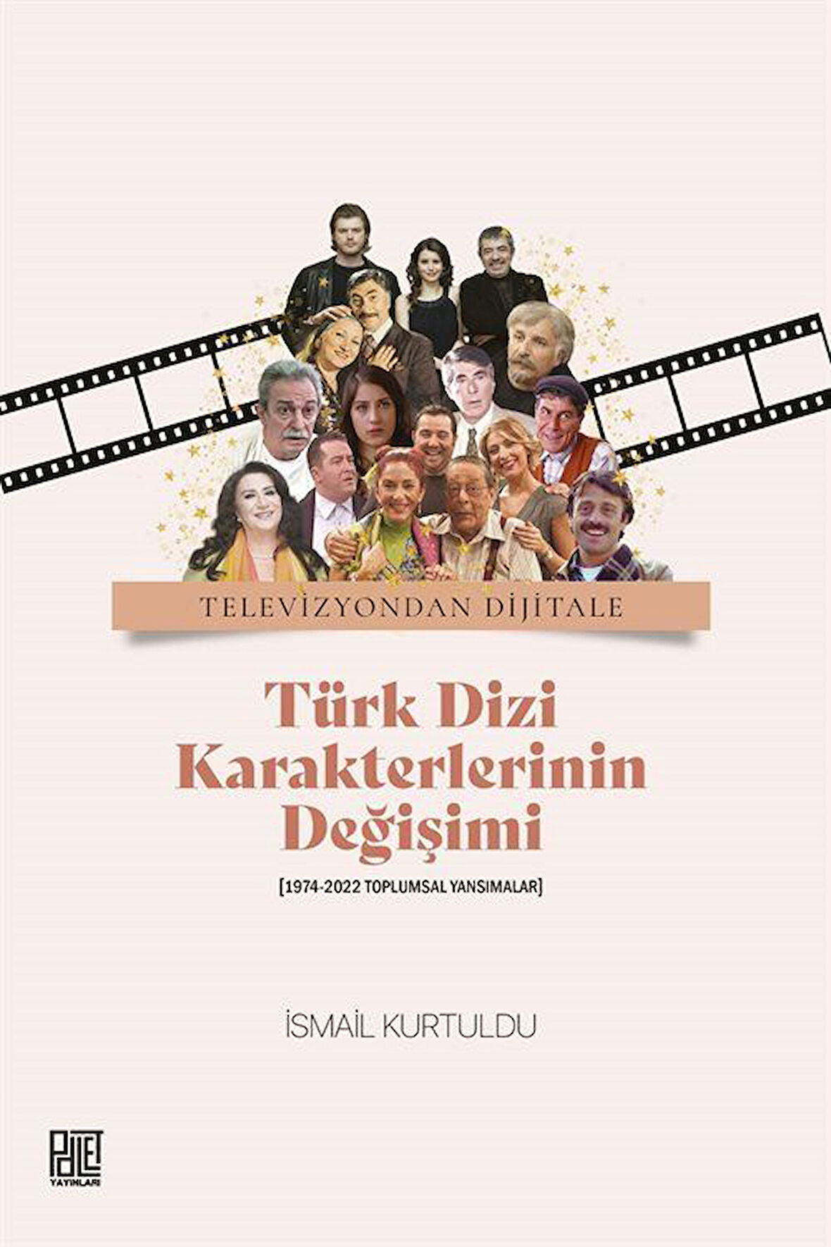 Televizuyondan Dijitale Türk Dizi Karekterlerinin Değişimi (1974-2022 Toplumsal Yansımalar) İsmail Kurtuldu / İsmail Kurtuldu