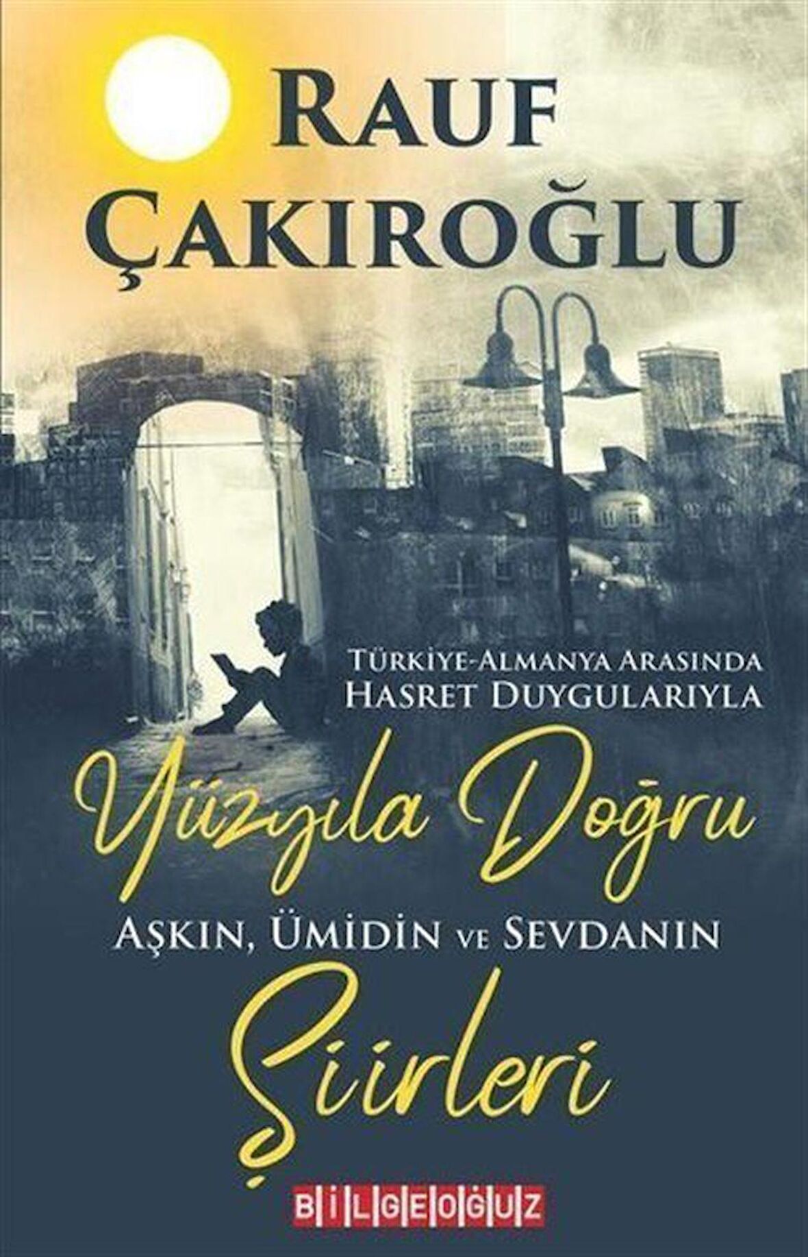 Yüzyıla Doğru - Aşkın Ümidin Sevdanın Şiirleri / Rauf Çakıroğlu