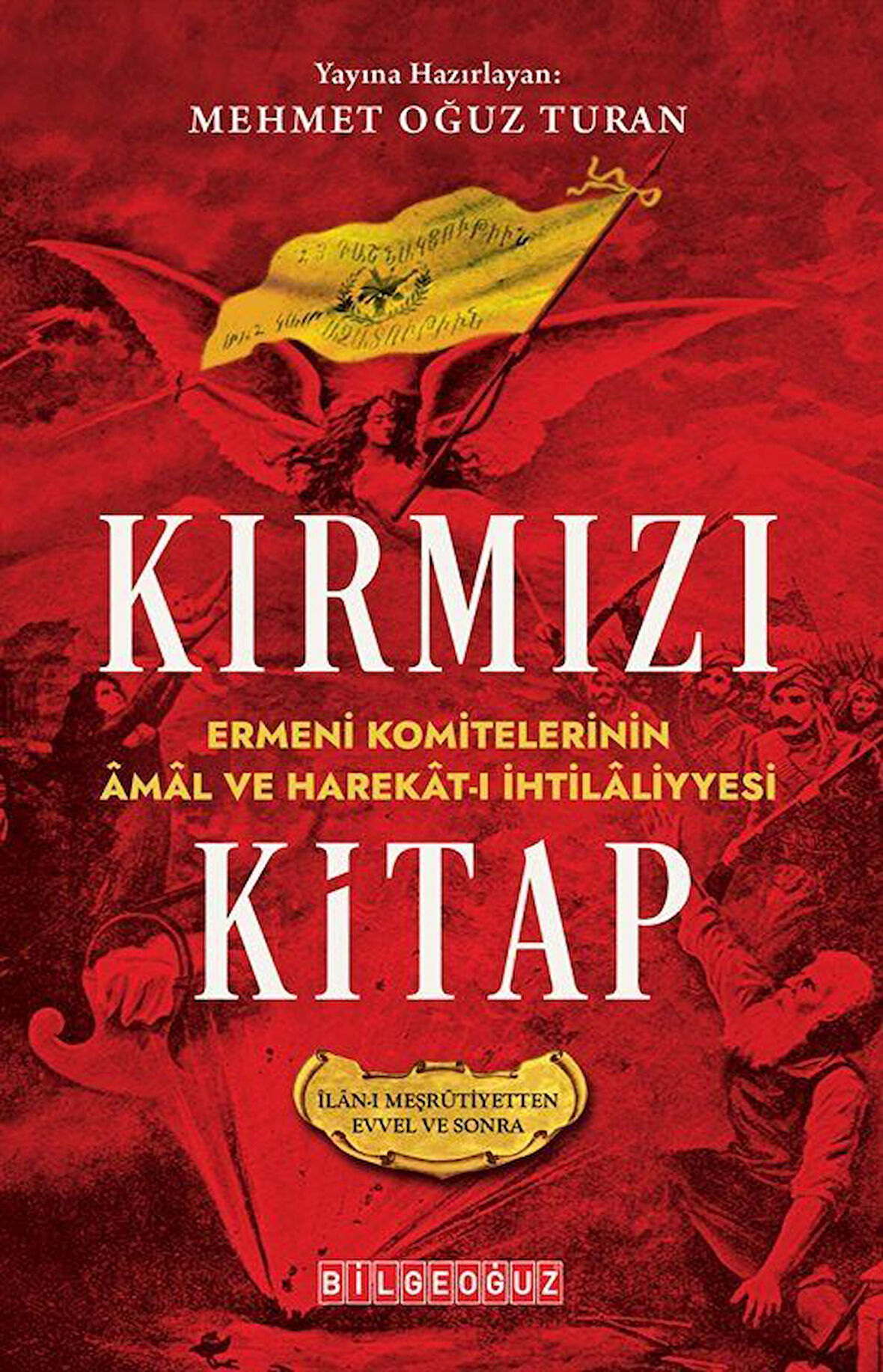 Kırmızı Kitap Ermeni Komitelerinin Âmal ve Harekat-I İhtilaliyyesi (Îlan-I Meşrûtiyetten Evvel ve Sonra) / Mehmet Oğuz Turan