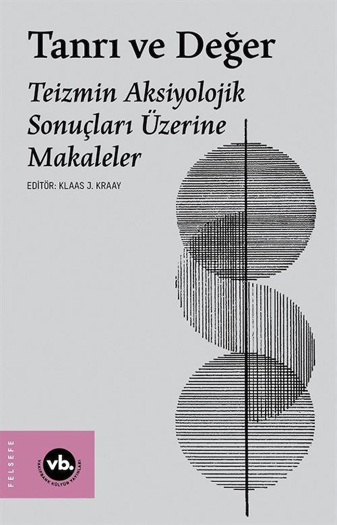 Tanrı ve Değer & Teizmin Aksiyolojik Sonuçları Üzerine Makaleler / Klaas J. Kraay