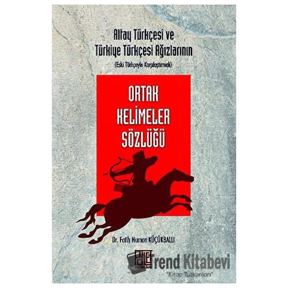 Altay Türkçesi ve Türkiye Türkçesi Ağızlarının (Eski Türkçeyle Karşılaştırmalı) Ortak Kelimeler Sözlüğü