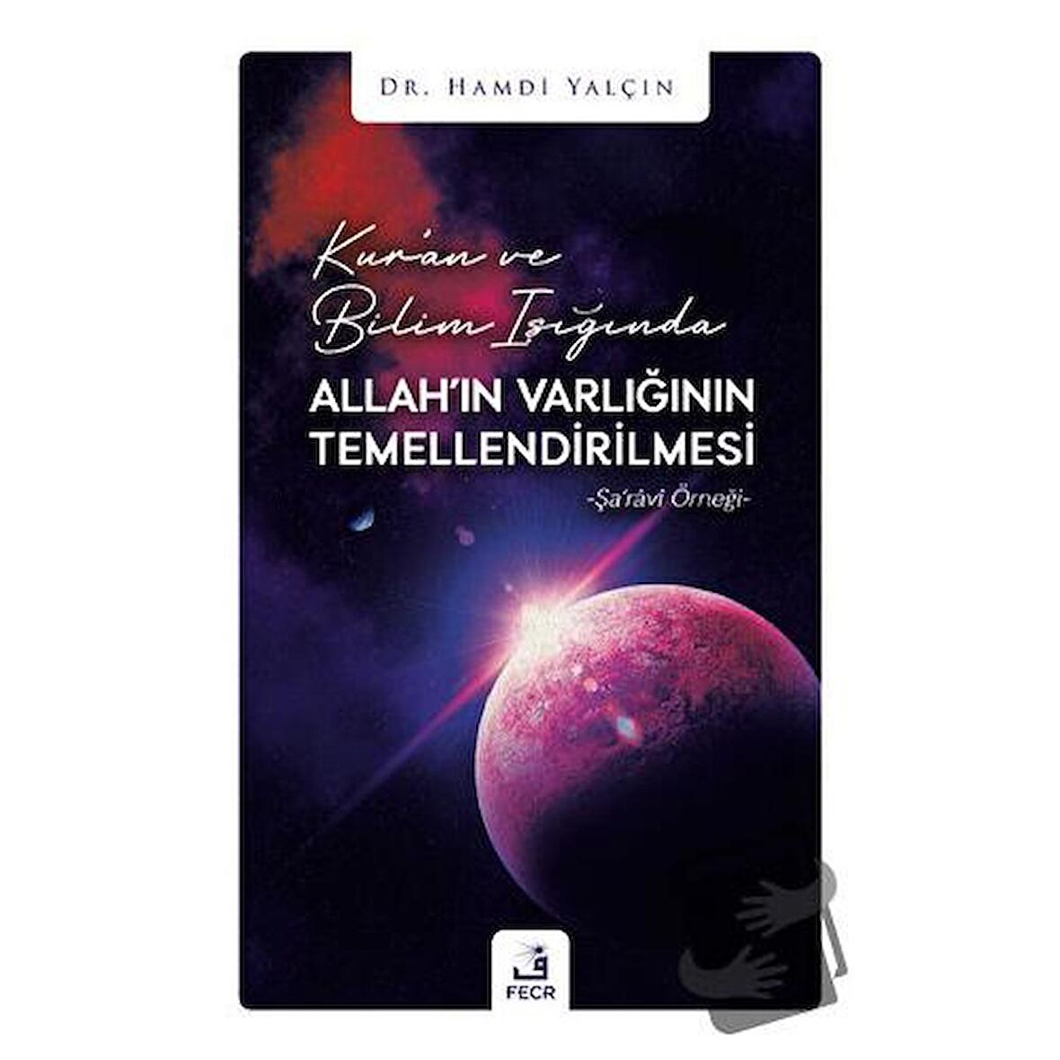 Kur'an ve Bilim Işığında Allah'ın Varlığının Temellendirilmesi