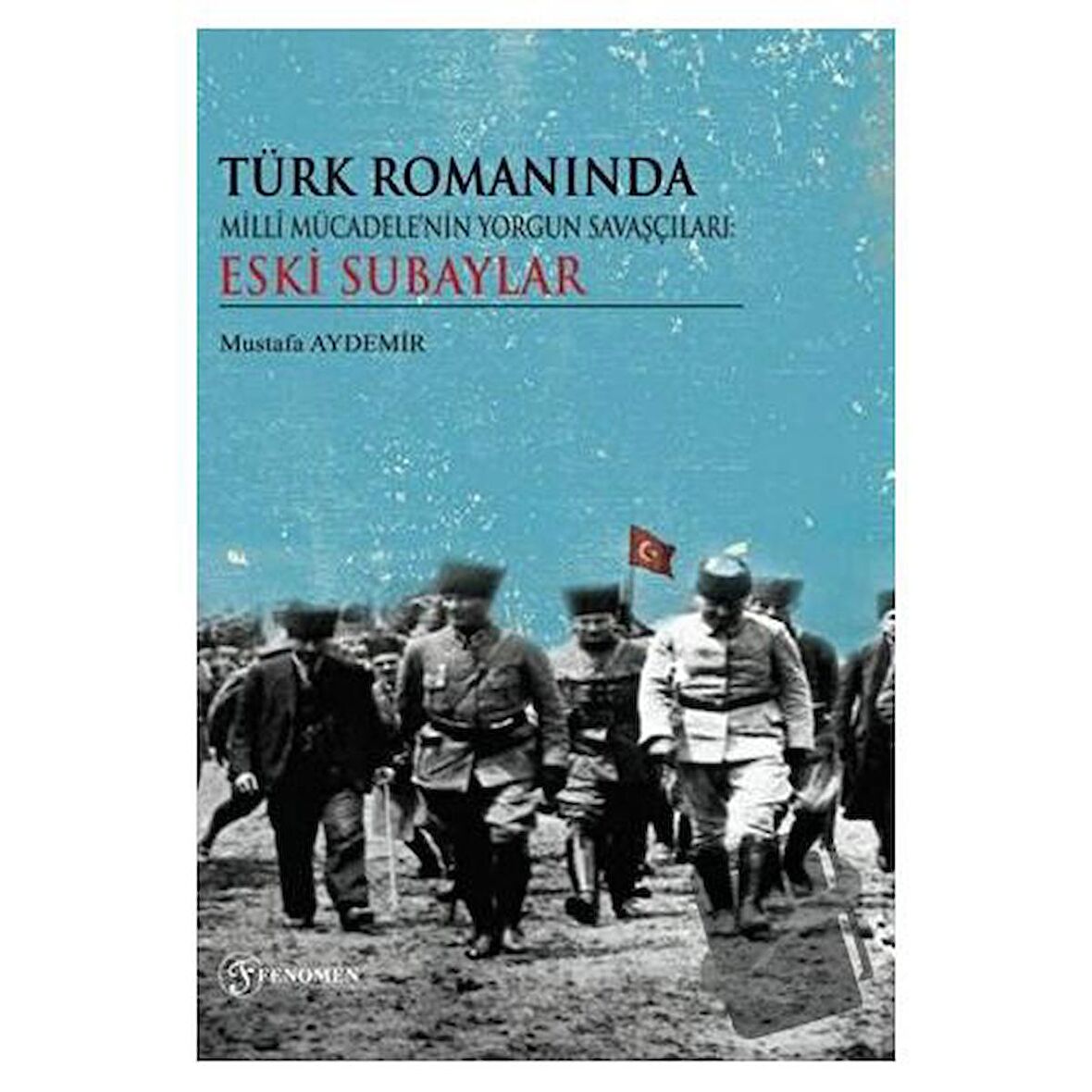 Türk Romanında Milli Mücadelenin Yorgun Savaşçıları Eski Subaylar