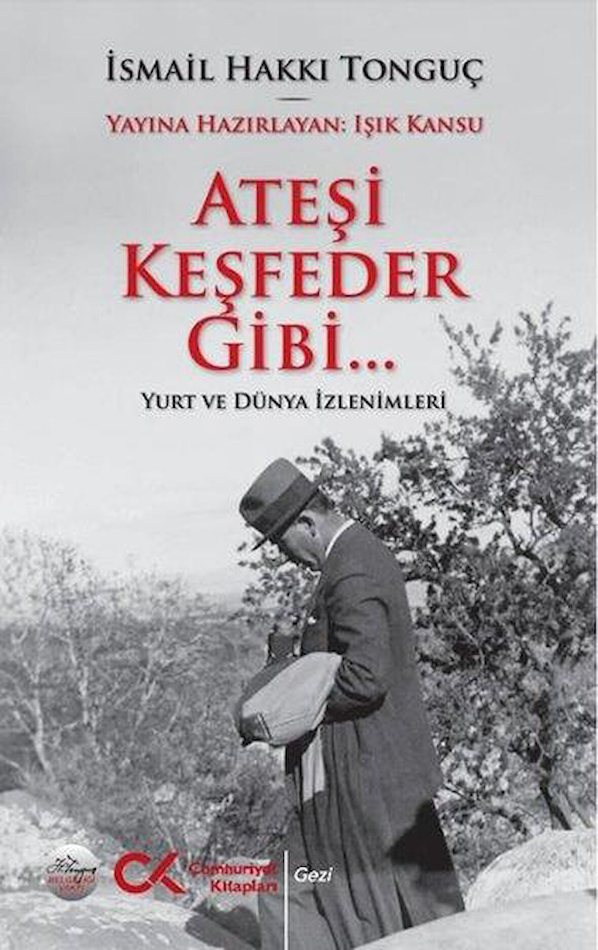Ateşi Keşfeder Gibi Yurt Ve Dünya İzlenimleri - İsmail Hakkı Tonguç