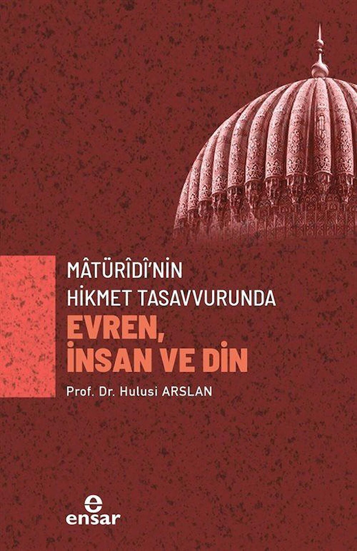 Matürîdî'nin Hikmet Tasavvurunda Evren, İnsan ve Din / Prof. Dr. Hulusi Arslan