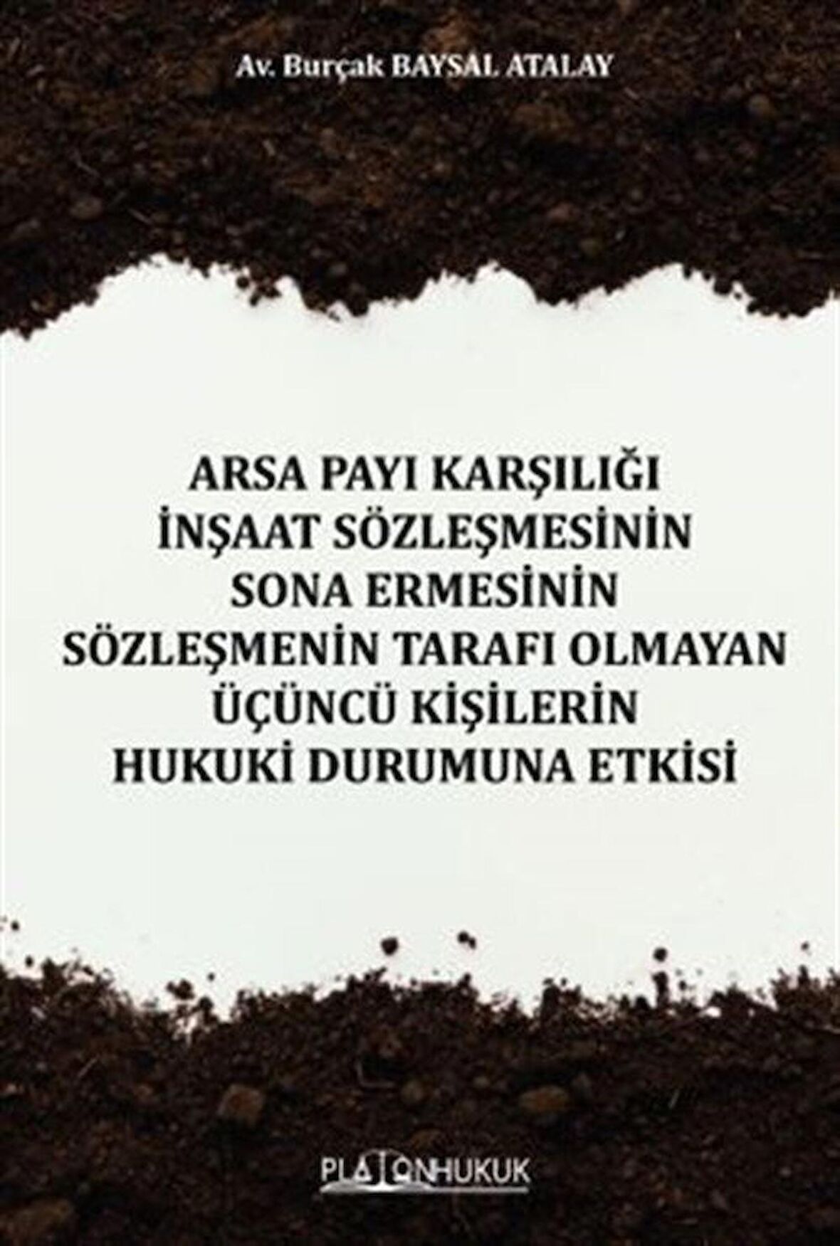 Arsa Payı Karşılığı İnşaat Sözleşmesinin Sona Ermesinin Sözleşmenin Tarafı Olmayan Üçüncü Kişilerin Hukuki Durumuna Etkisi / Burçak Baysal Atalay