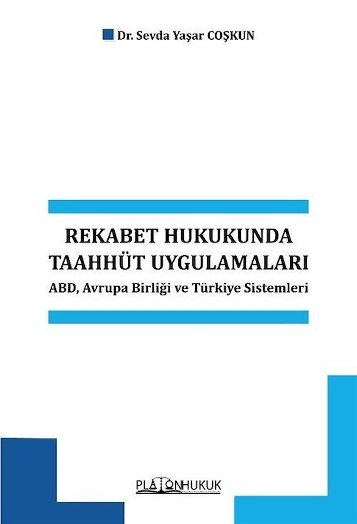 Rekabet Hukukunda Taahhüt Uygulamaları Abd, Avrupa Birliği ve Türkiye Sistemleri / Dr. Öğr. Üyesi Sevda Yaşar Coşkun