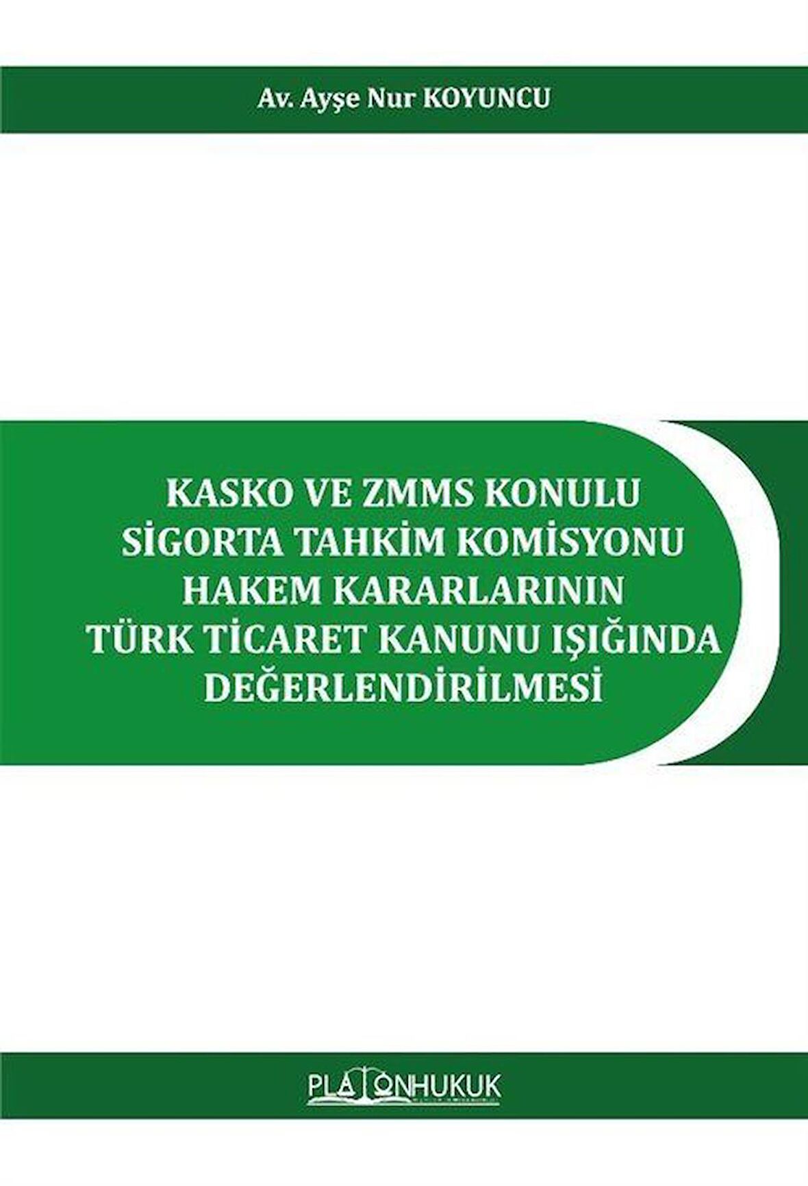 Kasko ve Zmms Konulu Sigorta Tahkim Komisyonu Hakem Kararlarının Türk Ticaret Kanunu Işığında Değerlendirilmesi / Av. Ayşe Nur Koyuncu