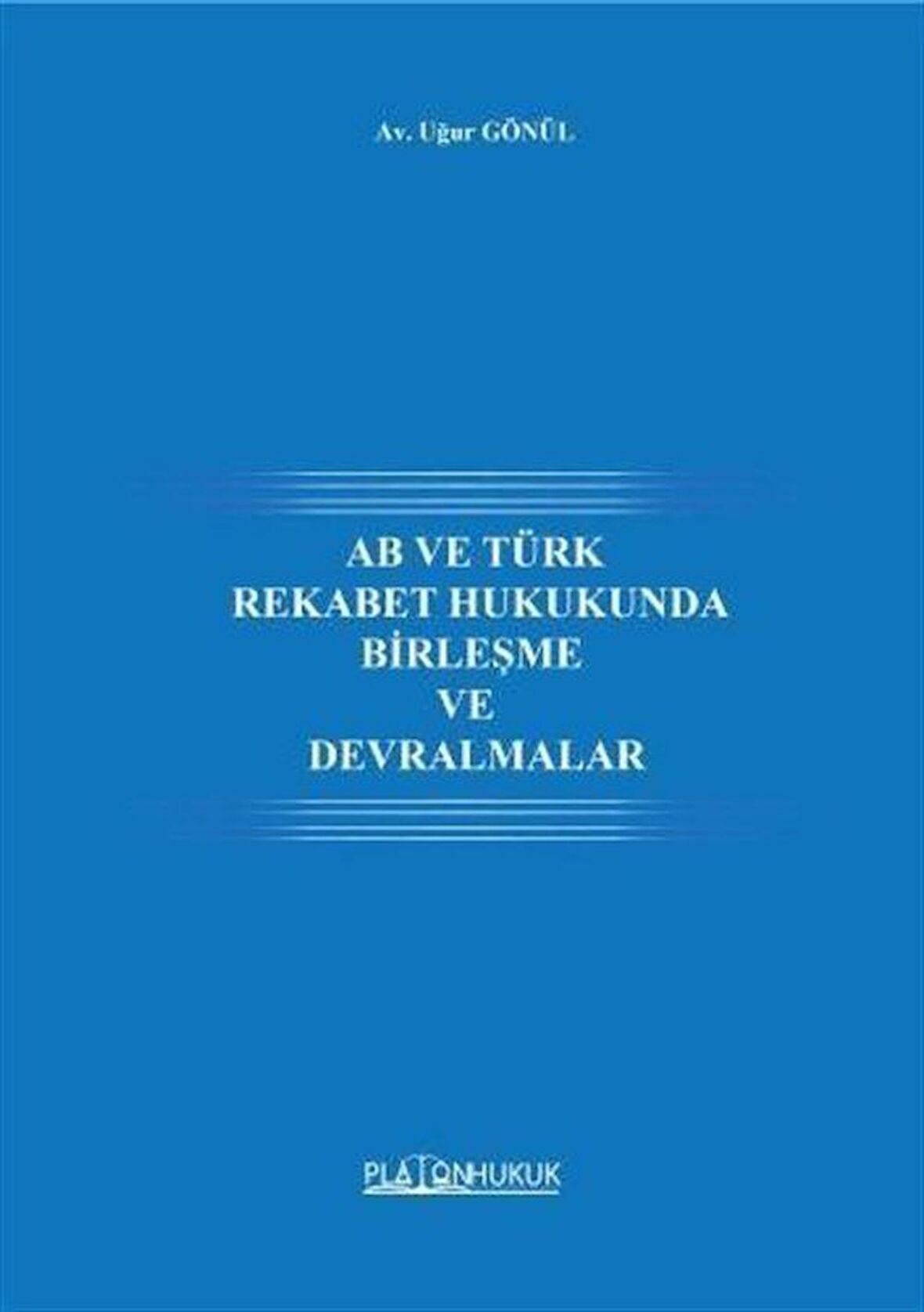 AB ve Türk Rekabet Hukukunda Birleşme Ve Devralmalar / Av. Uğur Gönül