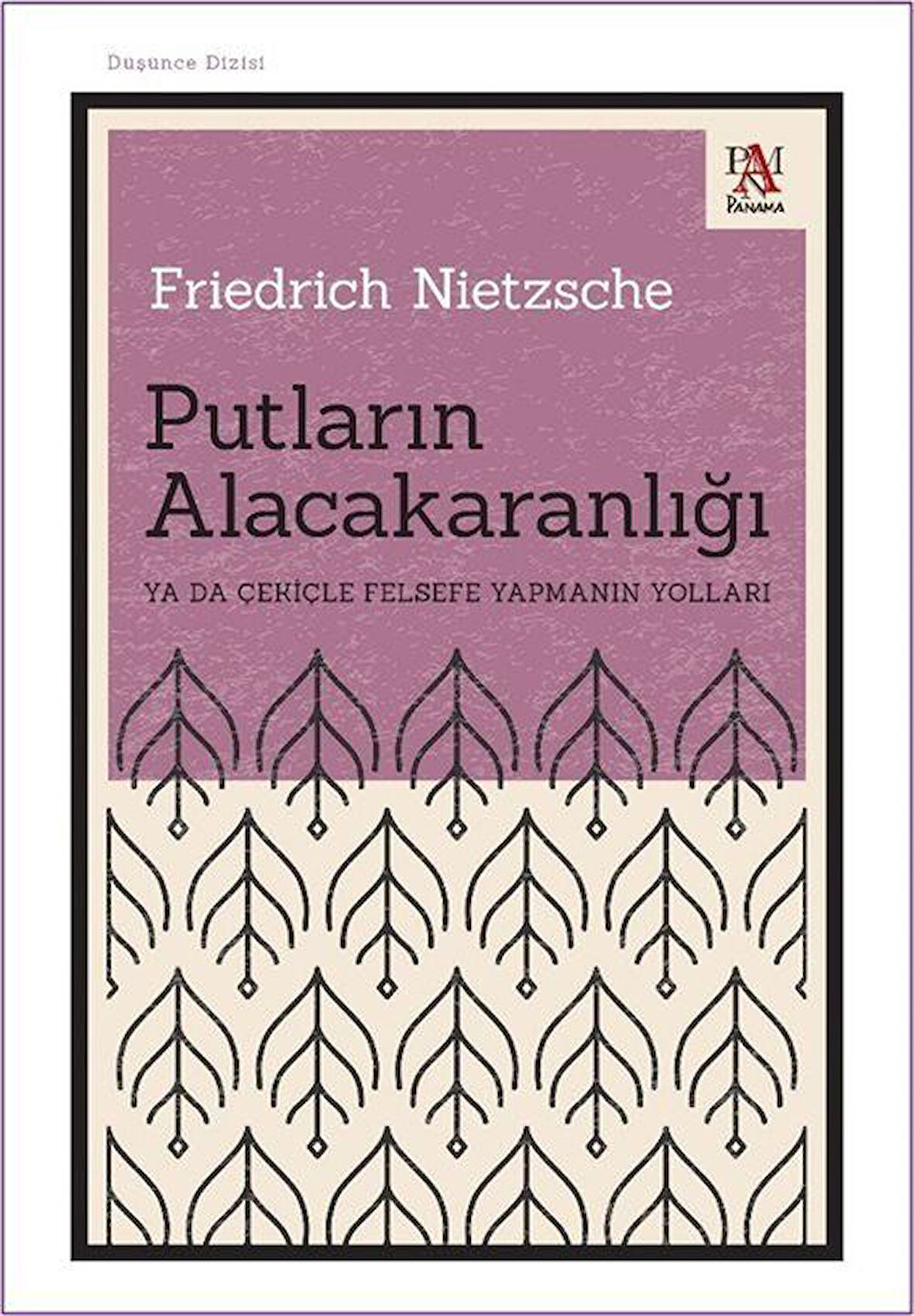Putların Alacakaranlığı & Ya Da Çekiçle Felsefe Yapmanın Yolları / Friedrich Nietzsche