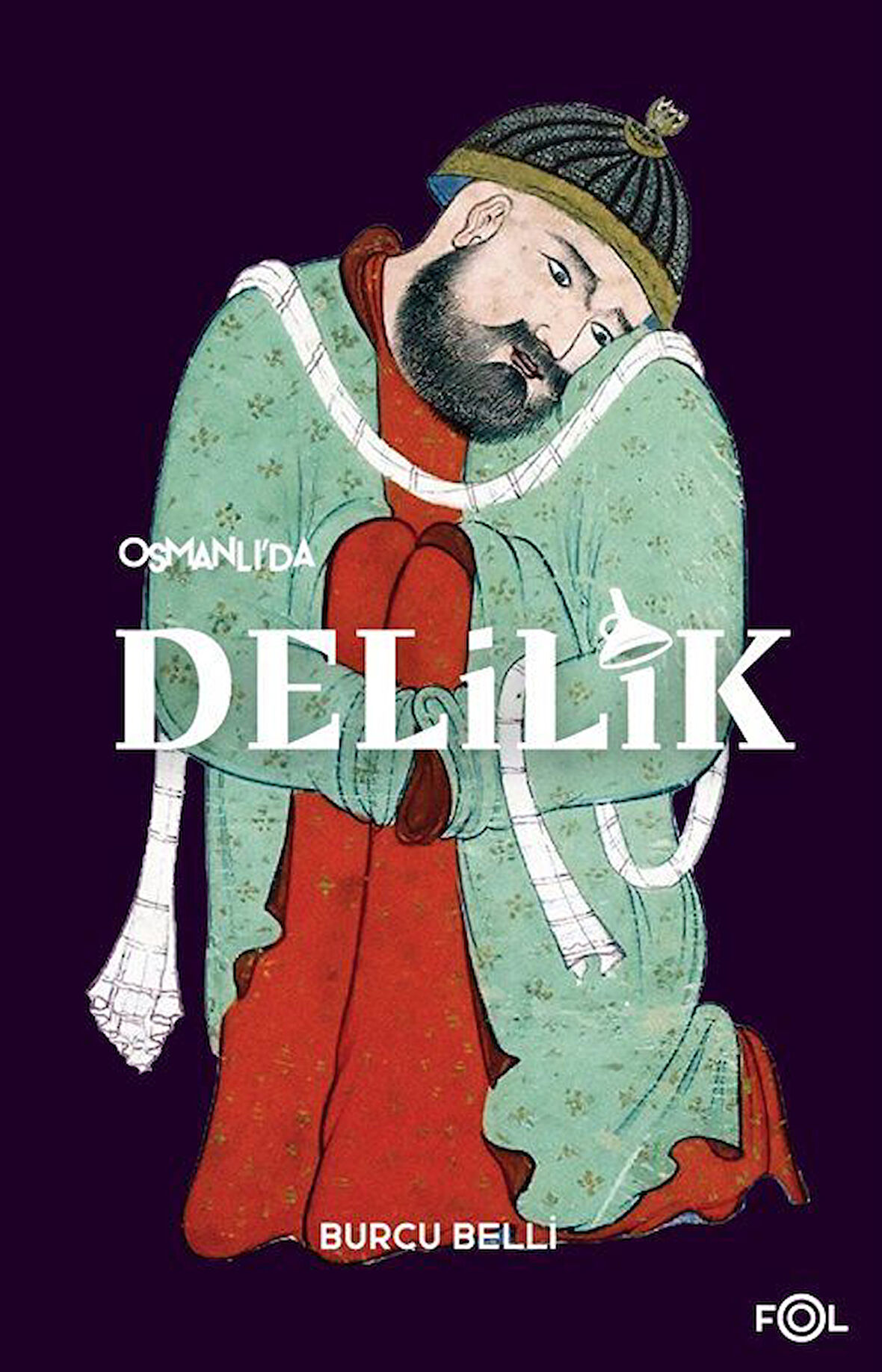 Osmanlı'da Delilik & Akıl Hastalığı ve Psikiyatri / Burcu Belli