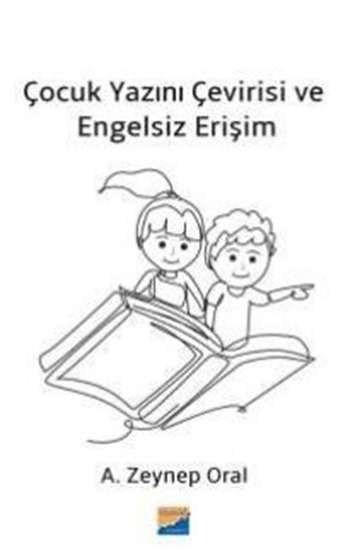 Çocuk Yazını Çevirisi ve Engelsiz Erişim / A. Zeynep Oral