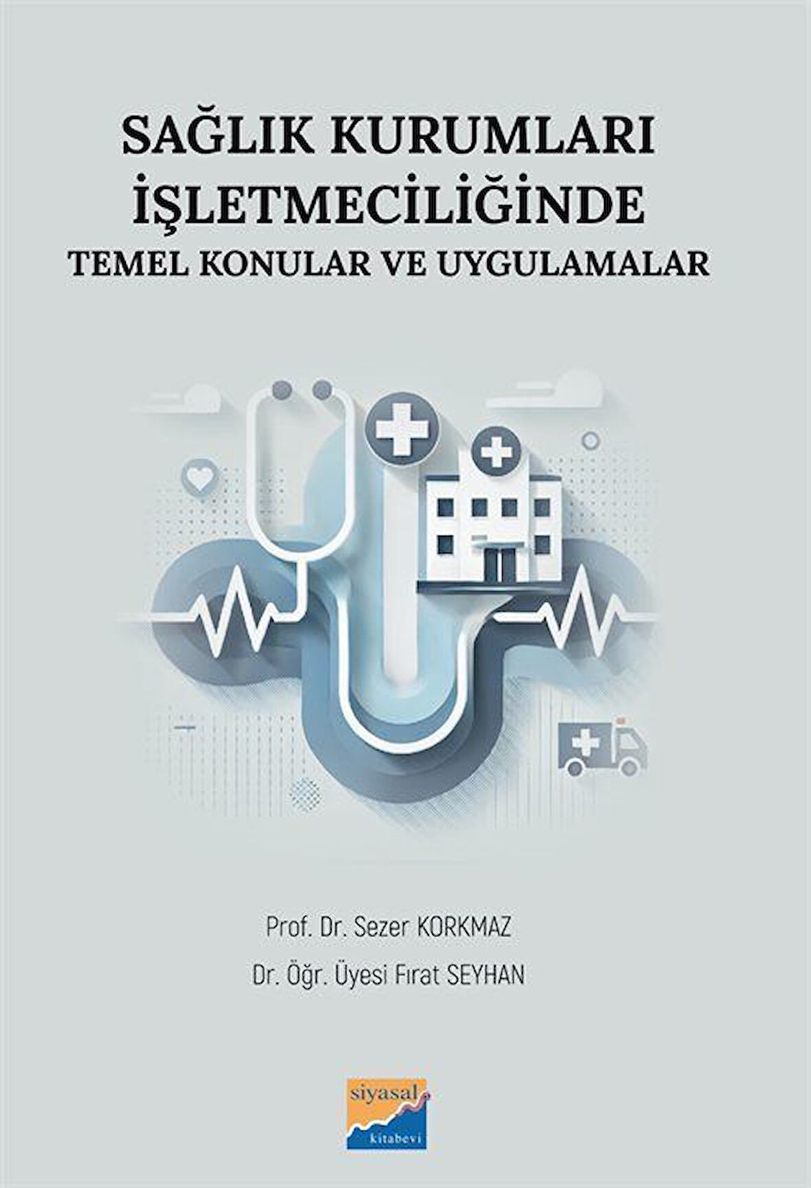 Sağlık Kurumları İşletmeciliğinde Temel Konular ve Uygulamalar / Prof. Dr. Sezer Korkmaz