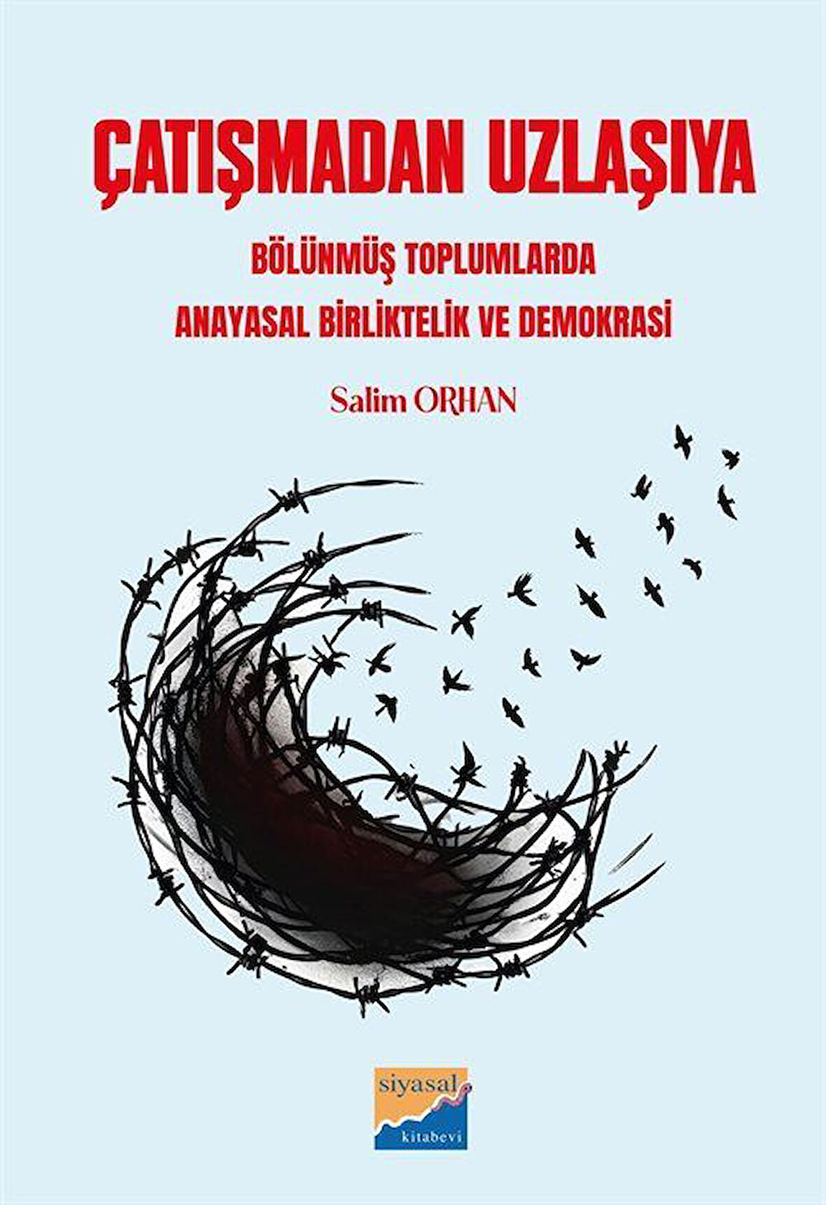 Çatışmadan Uzlaşıya & Bölünmüş Toplumlarda Anayasal Birliktelik ve Demokrasi / Salim Orhan