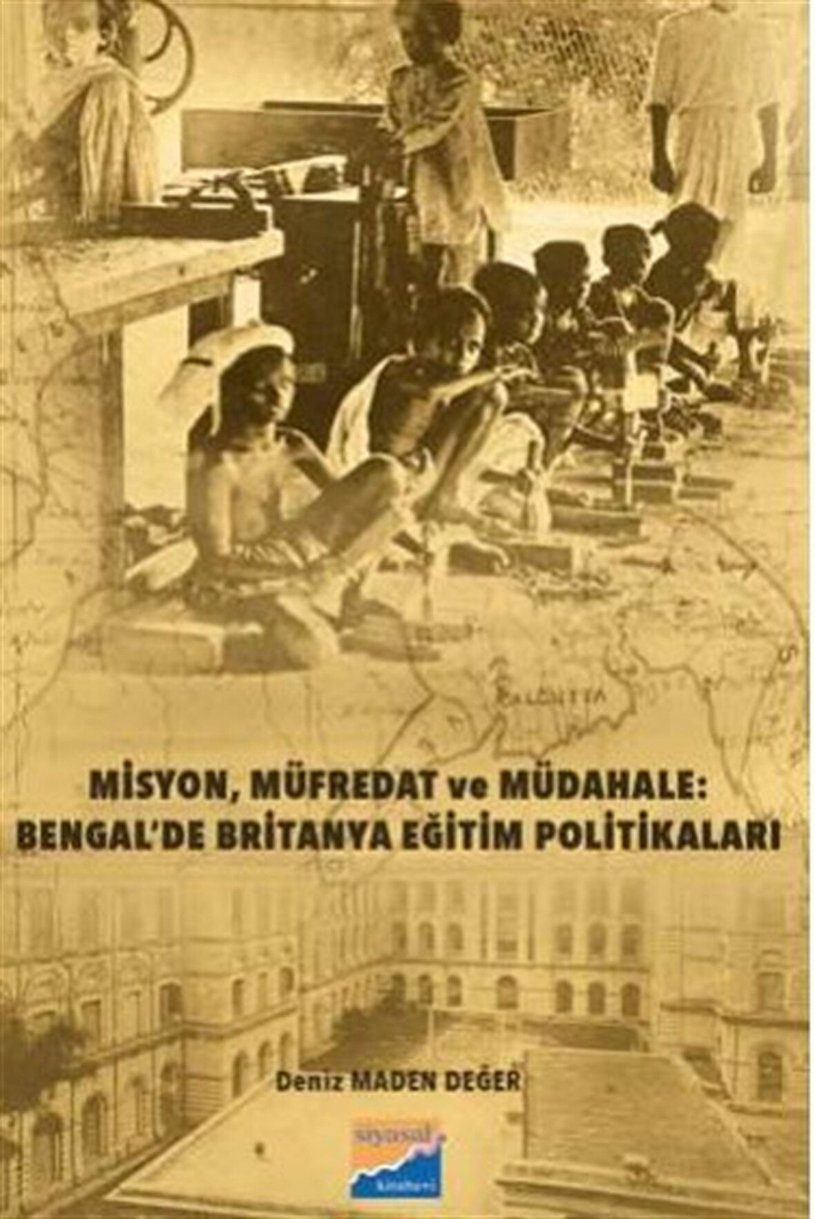Misyon, Müfredat ve Müdahale Bengal'de Britanya Eğitim Politikaları / Deniz Maden Değer