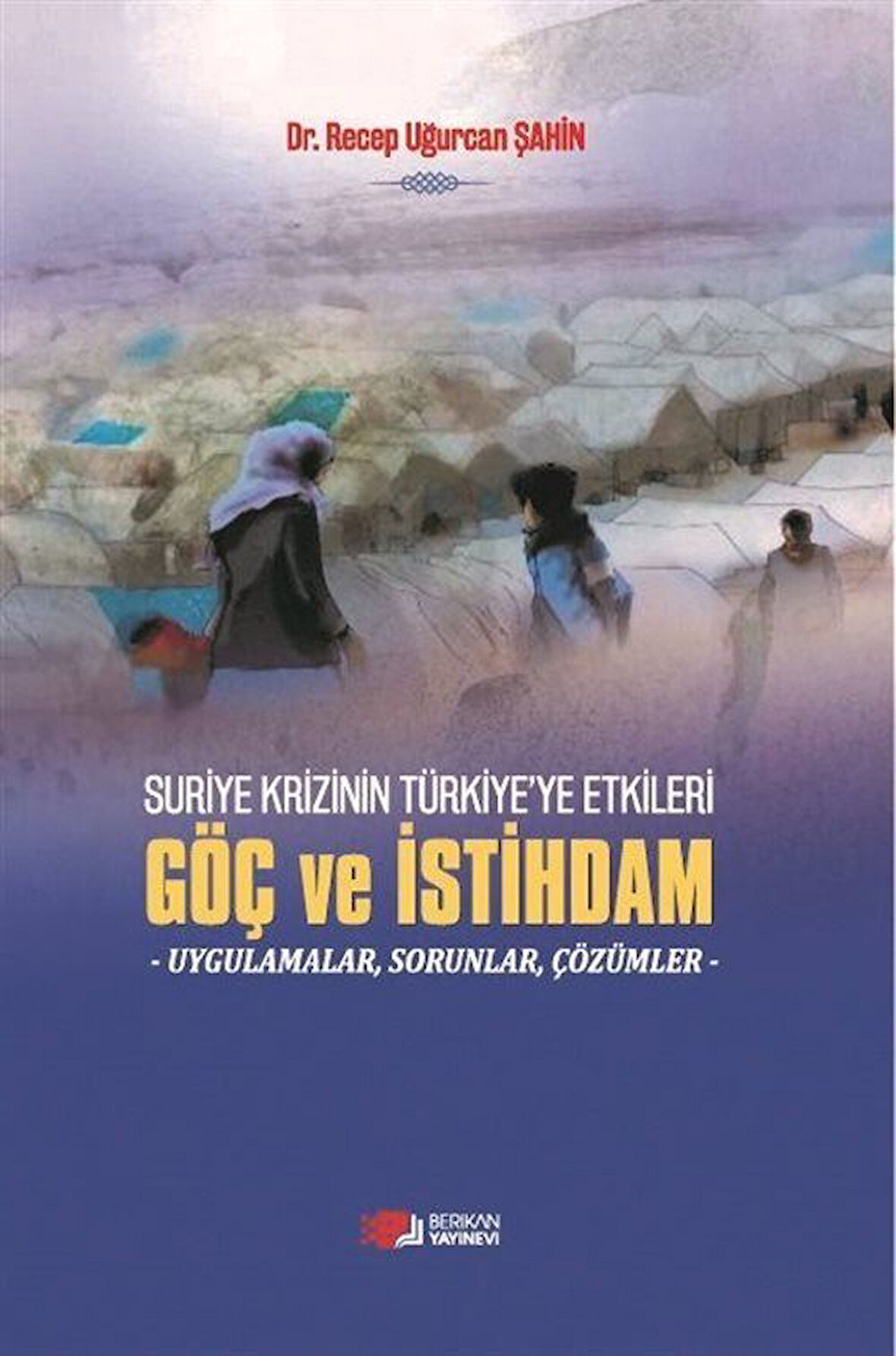 Suriye Krizinin Türkiye'ye Etkileri Göç ve İstihdam / Dr. Recep Uğurcan Şahin