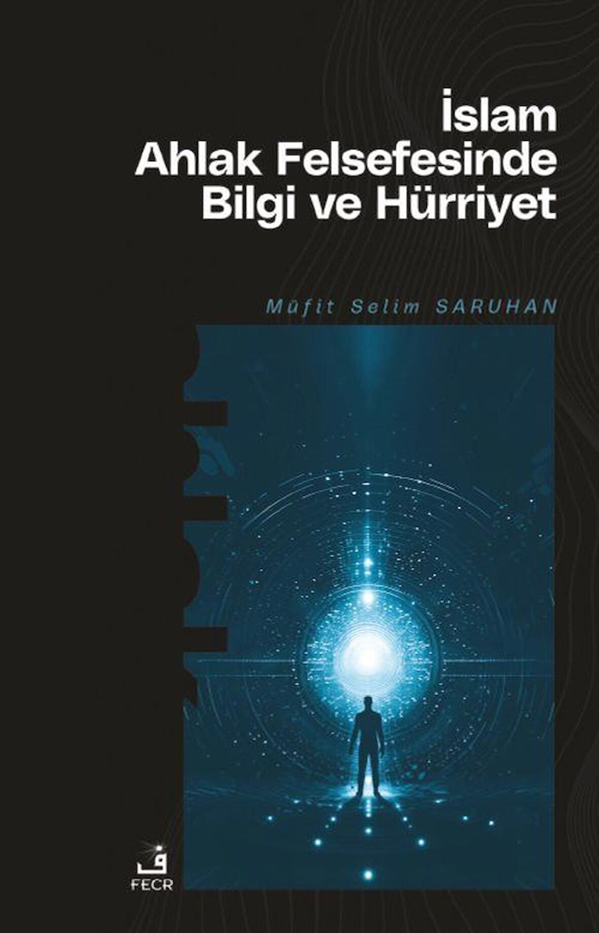 İslam Ahlak Felsefesinde Bilgi ve Hürriyet / Müfit Selim Saruhan