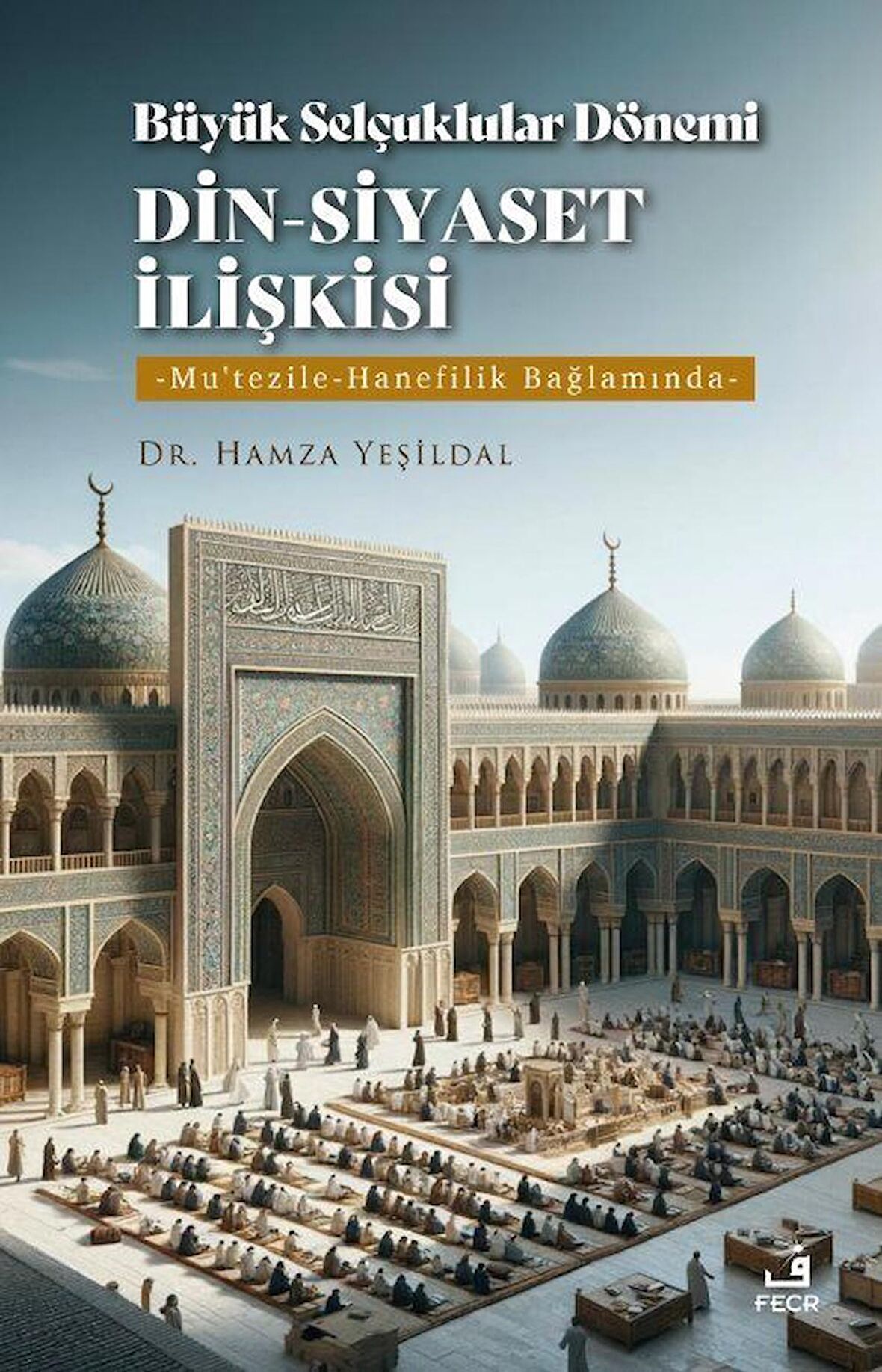 Büyük Selçuklular Dönemi Din-Siyaset İlişkisi / Hamza Yeşildal