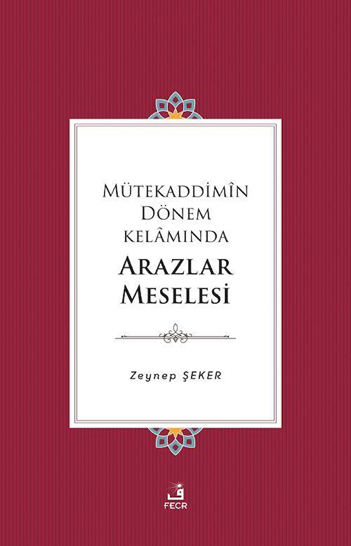 Mütekaddimîn Dönem Kelamında Arazlar Meselesi / Zeynep Şeker