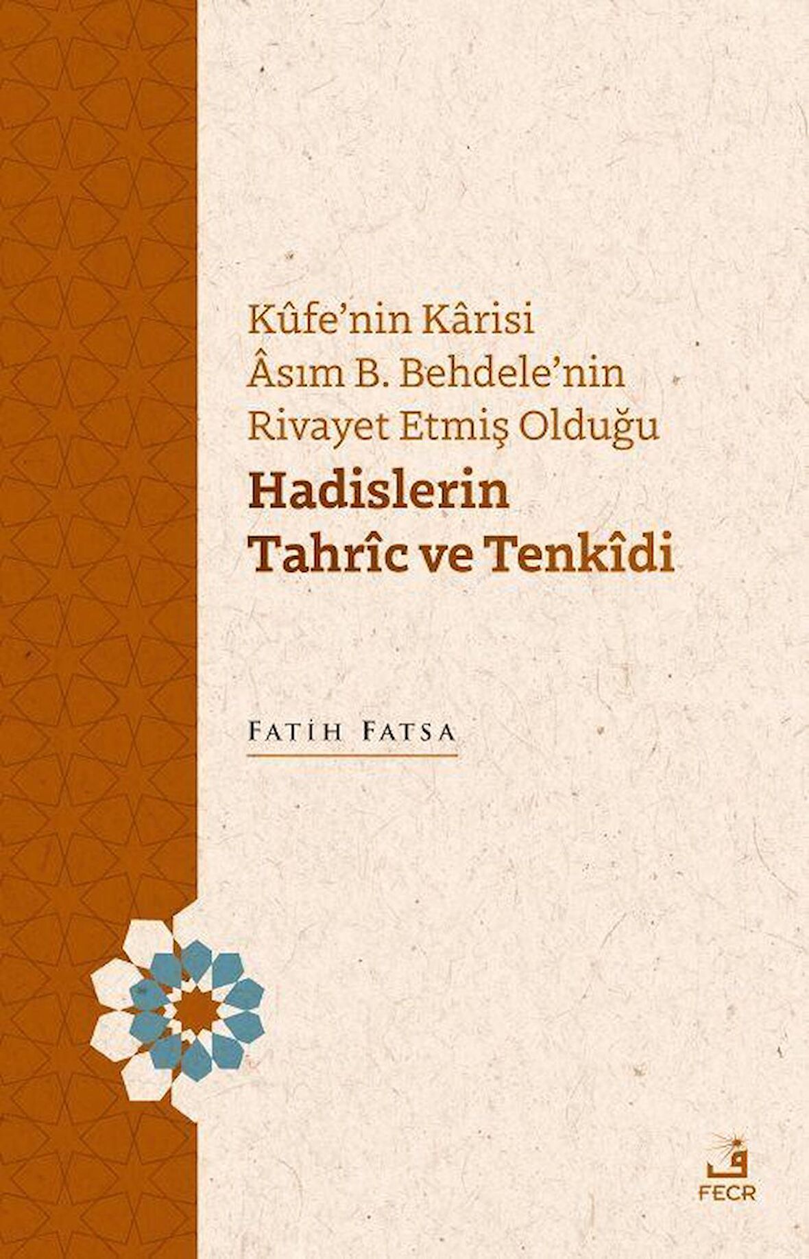 Kûfe'nin Karisi Âsım B. Behdele'nin Rivayet Etmiş Olduğu Hadislerin Tahrîc ve Tenkîdi / Fatih Fatsa