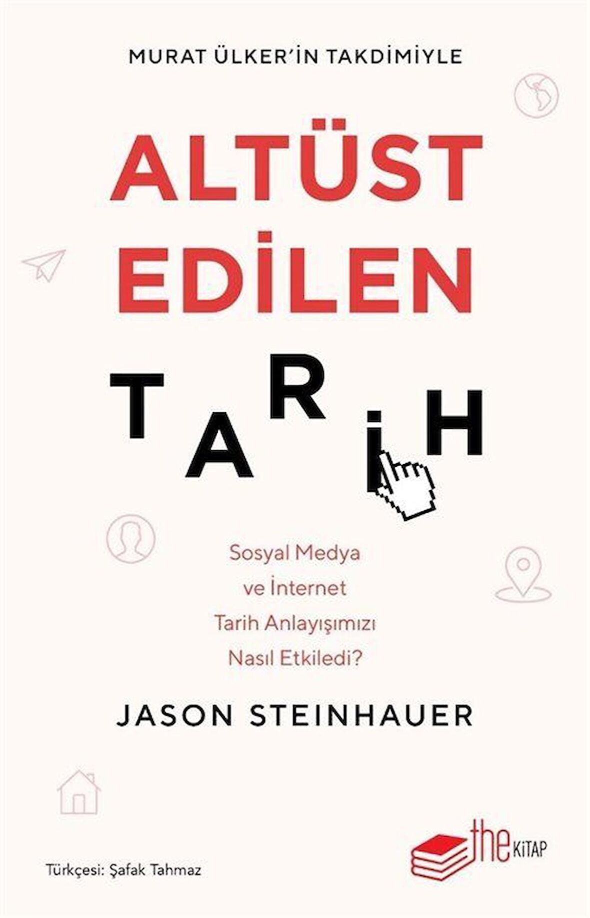 Altüst Edilen Tarih & Sosyal Medya ve İnternet Tarih Anlayışımızı Nasıl Etkiledi? / Jason Steinhauer