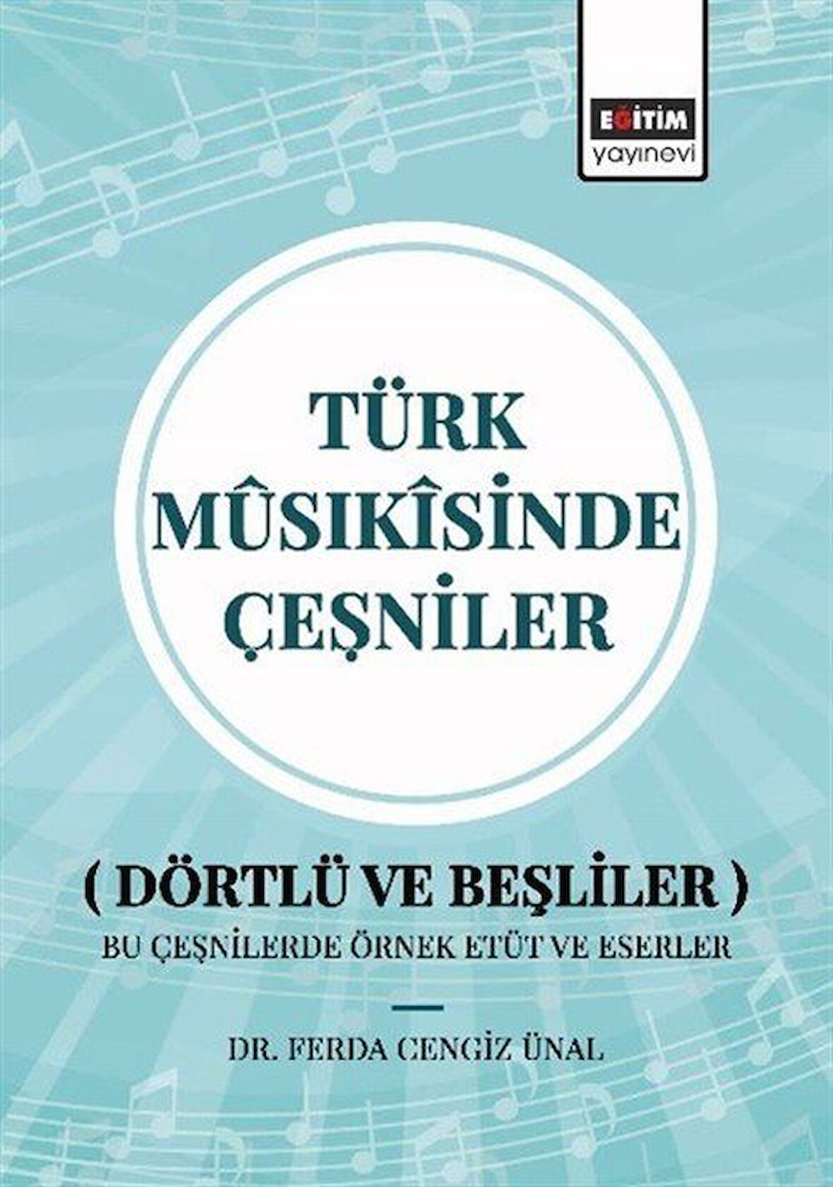 Türk Mûsıkîsinde Çeşniler (Dörtlü ve Beşliler) Bu Çeşnilerde Örnek Etüt ve Eserler / Ferda Cengiz Ünal