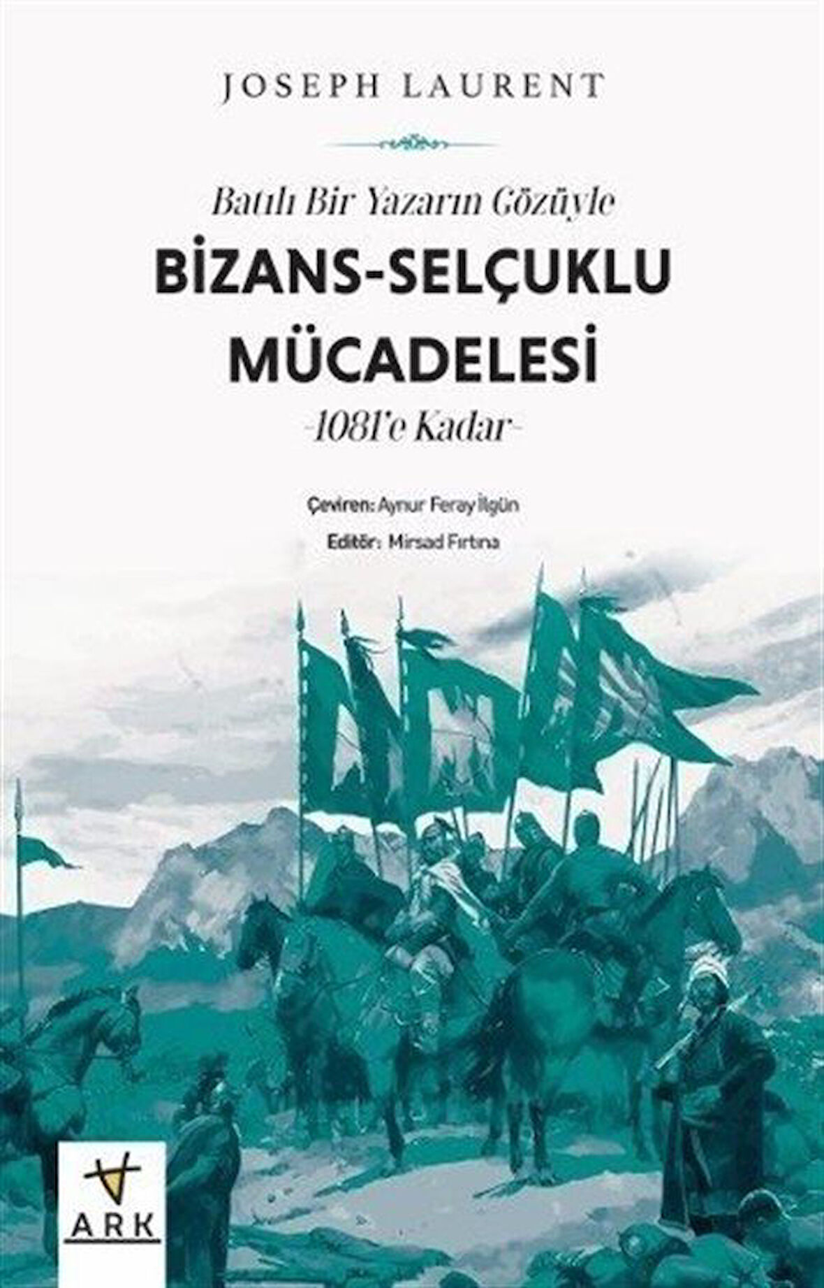 Batılı Bir Yazarın Gözüyle Bizans-Selçuklu Mücadelesi & 1081'e Kadar / Joseph Laurent